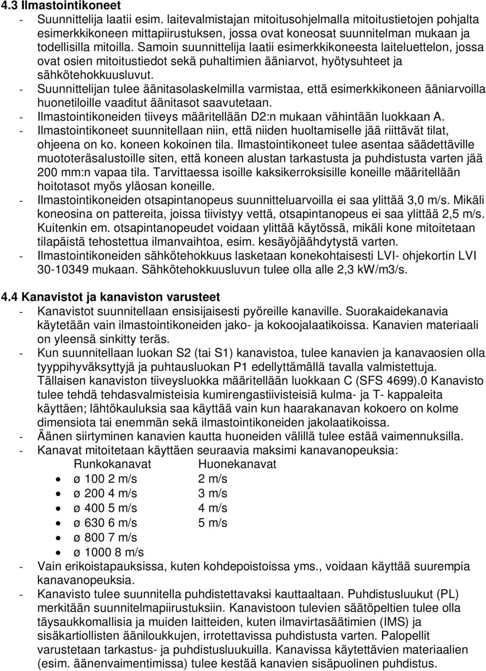Samoin suunnittelija laatii esimerkkikoneesta laiteluettelon, jossa ovat osien mitoitustiedot sekä puhaltimien ääniarvot, hyötysuhteet ja sähkötehokkuusluvut.
