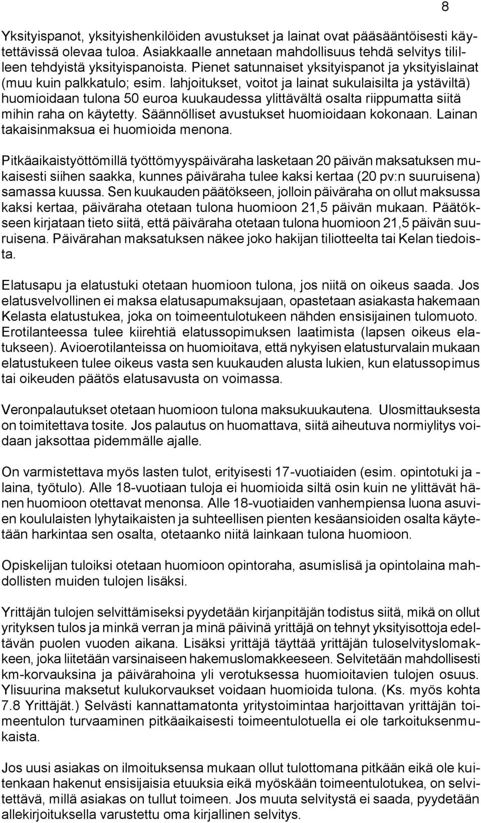 lahjoitukset, voitot ja lainat sukulaisilta ja ystäviltä) huomioidaan tulona 50 euroa kuukaudessa ylittävältä osalta riippumatta siitä mihin raha on käytetty.