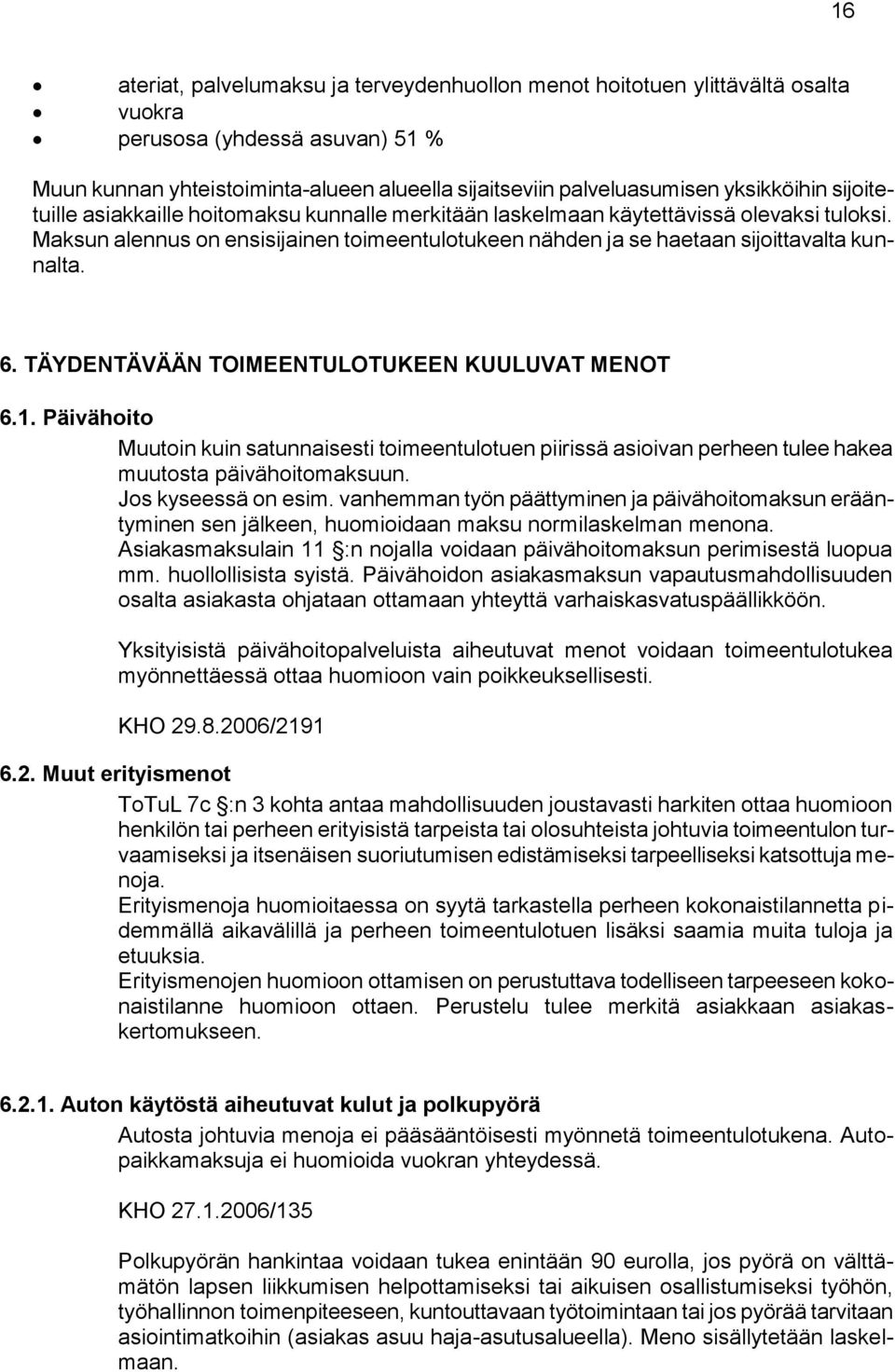 Maksun alennus on ensisijainen toimeentulotukeen nähden ja se haetaan sijoittavalta kunnalta. 6. TÄYDENTÄVÄÄN TOIMEENTULOTUKEEN KUULUVAT MENOT 6.1.