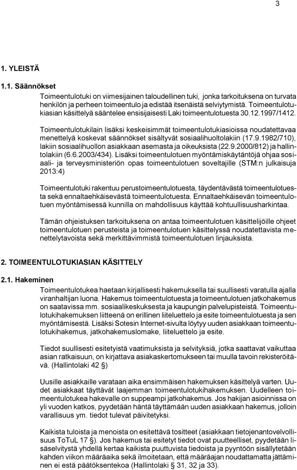 Toimeentulotukilain lisäksi keskeisimmät toimeentulotukiasioissa noudatettavaa menettelyä koskevat säännökset sisältyvät sosiaalihuoltolakiin (17.9.