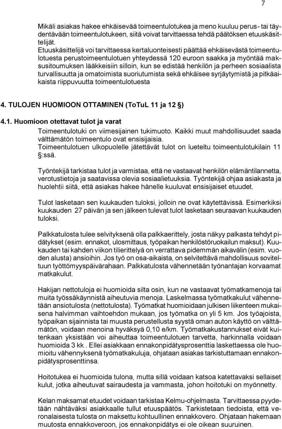 edistää henkilön ja perheen sosiaalista turvallisuutta ja omatoimista suoriutumista sekä ehkäisee syrjäytymistä ja pitkäaikaista riippuvuutta toimeentulotuesta 4.