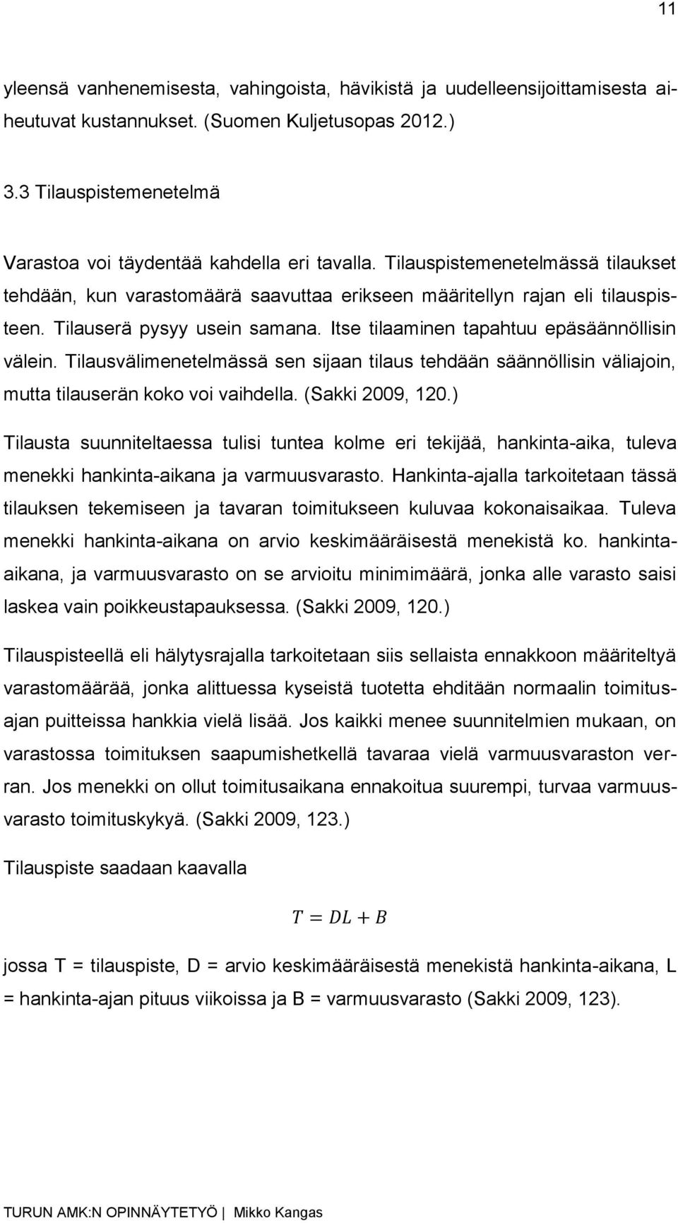 Tilausvälimenetelmässä sen sijaan tilaus tehdään säännöllisin väliajoin, mutta tilauserän koko voi vaihdella. (Sakki 2009, 120.