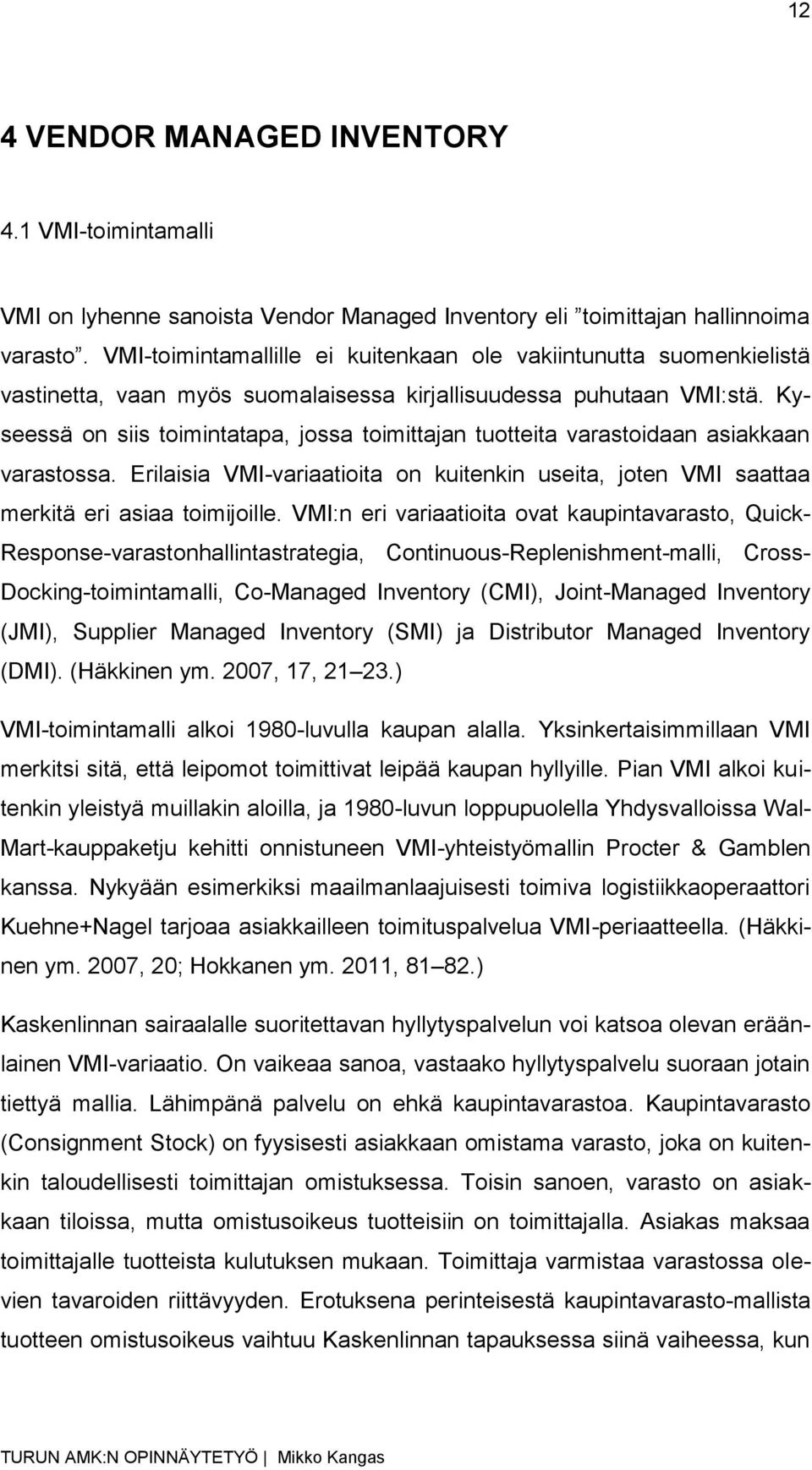 Kyseessä on siis toimintatapa, jossa toimittajan tuotteita varastoidaan asiakkaan varastossa. Erilaisia VMI-variaatioita on kuitenkin useita, joten VMI saattaa merkitä eri asiaa toimijoille.