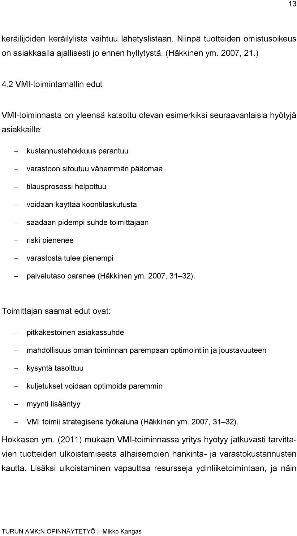 helpottuu voidaan käyttää koontilaskutusta saadaan pidempi suhde toimittajaan riski pienenee varastosta tulee pienempi palvelutaso paranee (Häkkinen ym. 2007, 31 32).