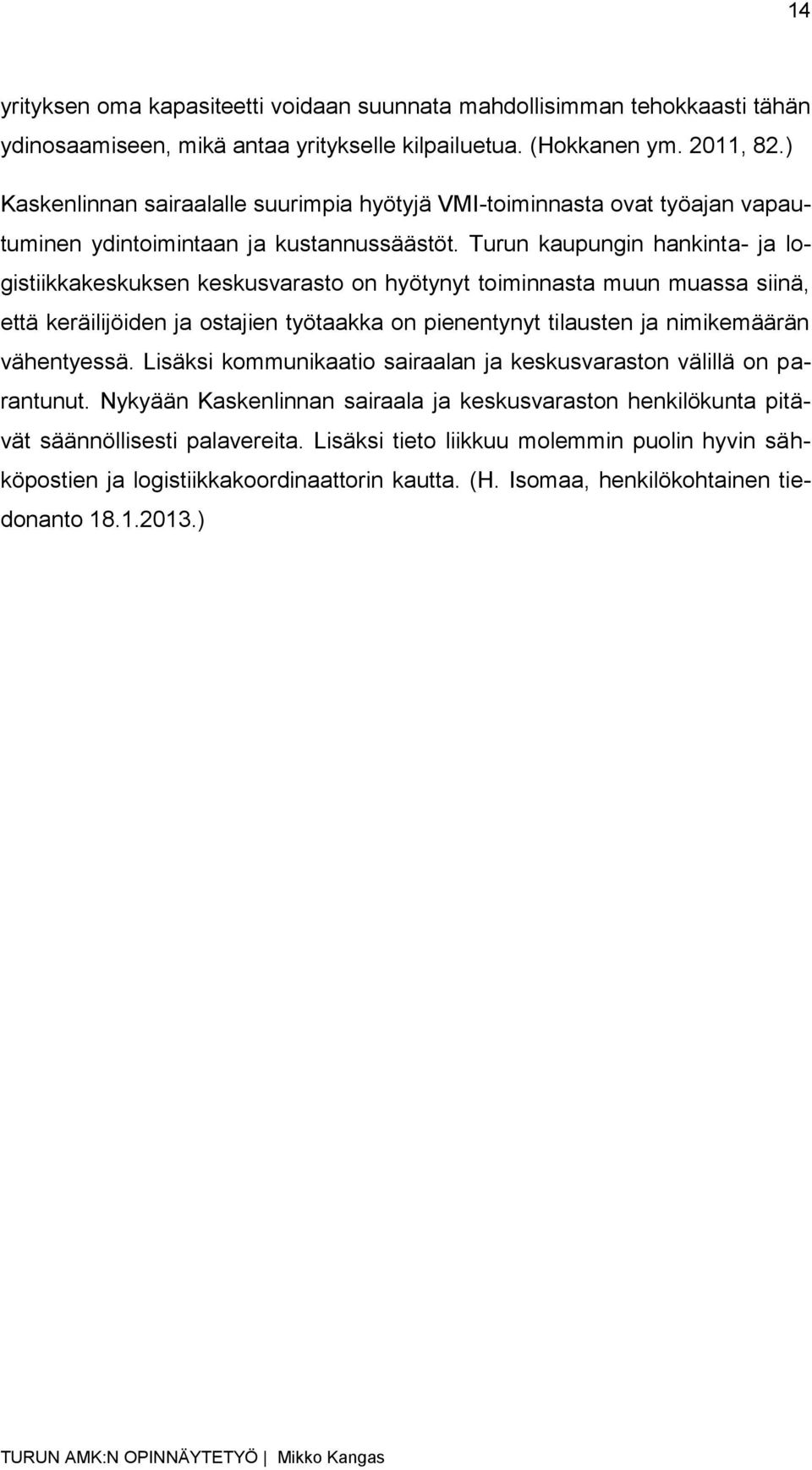 Turun kaupungin hankinta- ja logistiikkakeskuksen keskusvarasto on hyötynyt toiminnasta muun muassa siinä, että keräilijöiden ja ostajien työtaakka on pienentynyt tilausten ja nimikemäärän