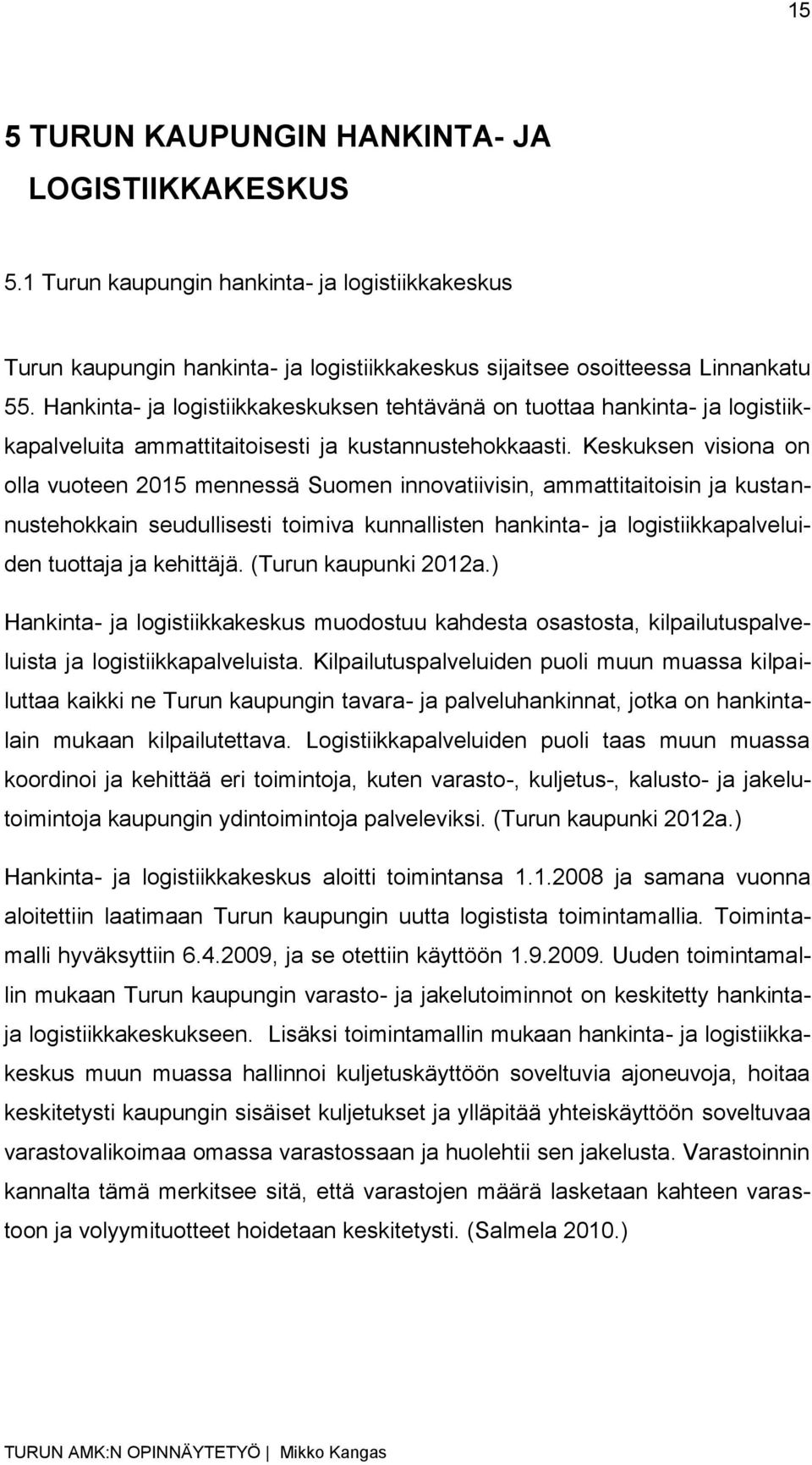 Keskuksen visiona on olla vuoteen 2015 mennessä Suomen innovatiivisin, ammattitaitoisin ja kustannustehokkain seudullisesti toimiva kunnallisten hankinta- ja logistiikkapalveluiden tuottaja ja