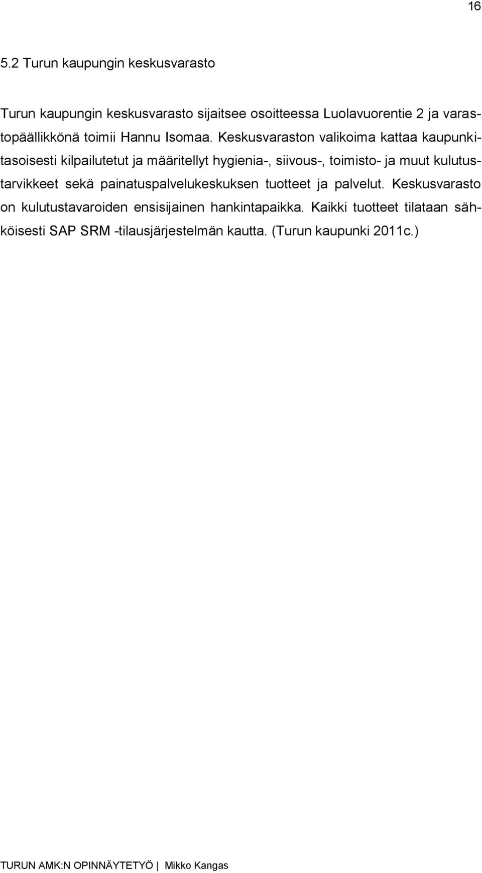 Keskusvaraston valikoima kattaa kaupunkitasoisesti kilpailutetut ja määritellyt hygienia-, siivous-, toimisto- ja muut
