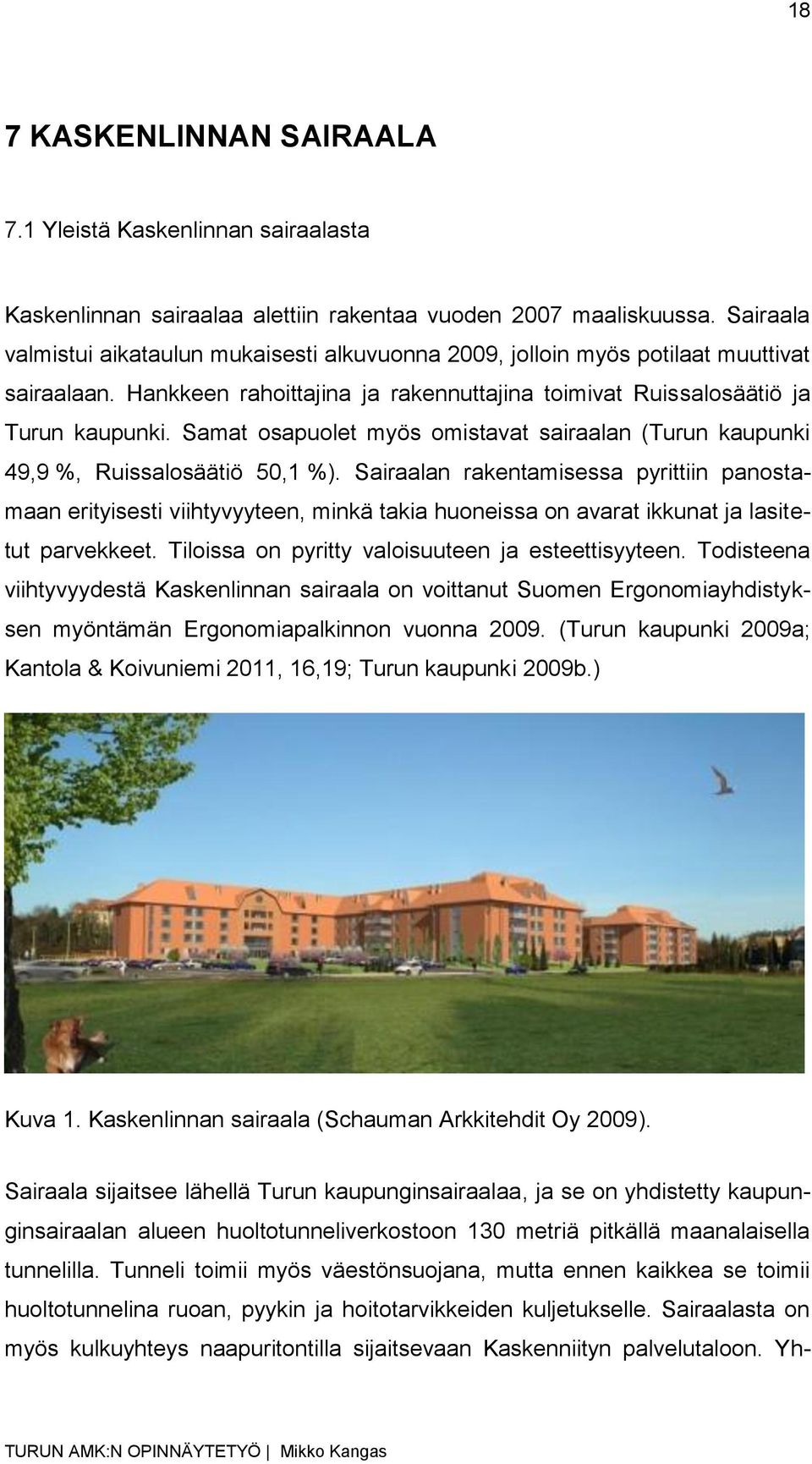 Samat osapuolet myös omistavat sairaalan (Turun kaupunki 49,9 %, Ruissalosäätiö 50,1 %).