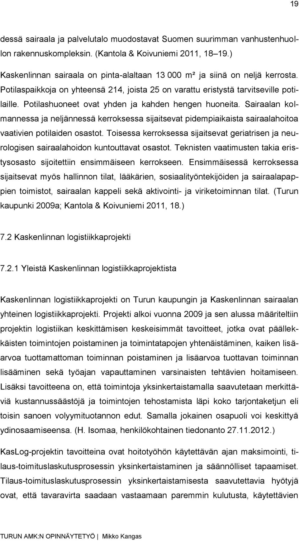 Potilashuoneet ovat yhden ja kahden hengen huoneita. Sairaalan kolmannessa ja neljännessä kerroksessa sijaitsevat pidempiaikaista sairaalahoitoa vaativien potilaiden osastot.