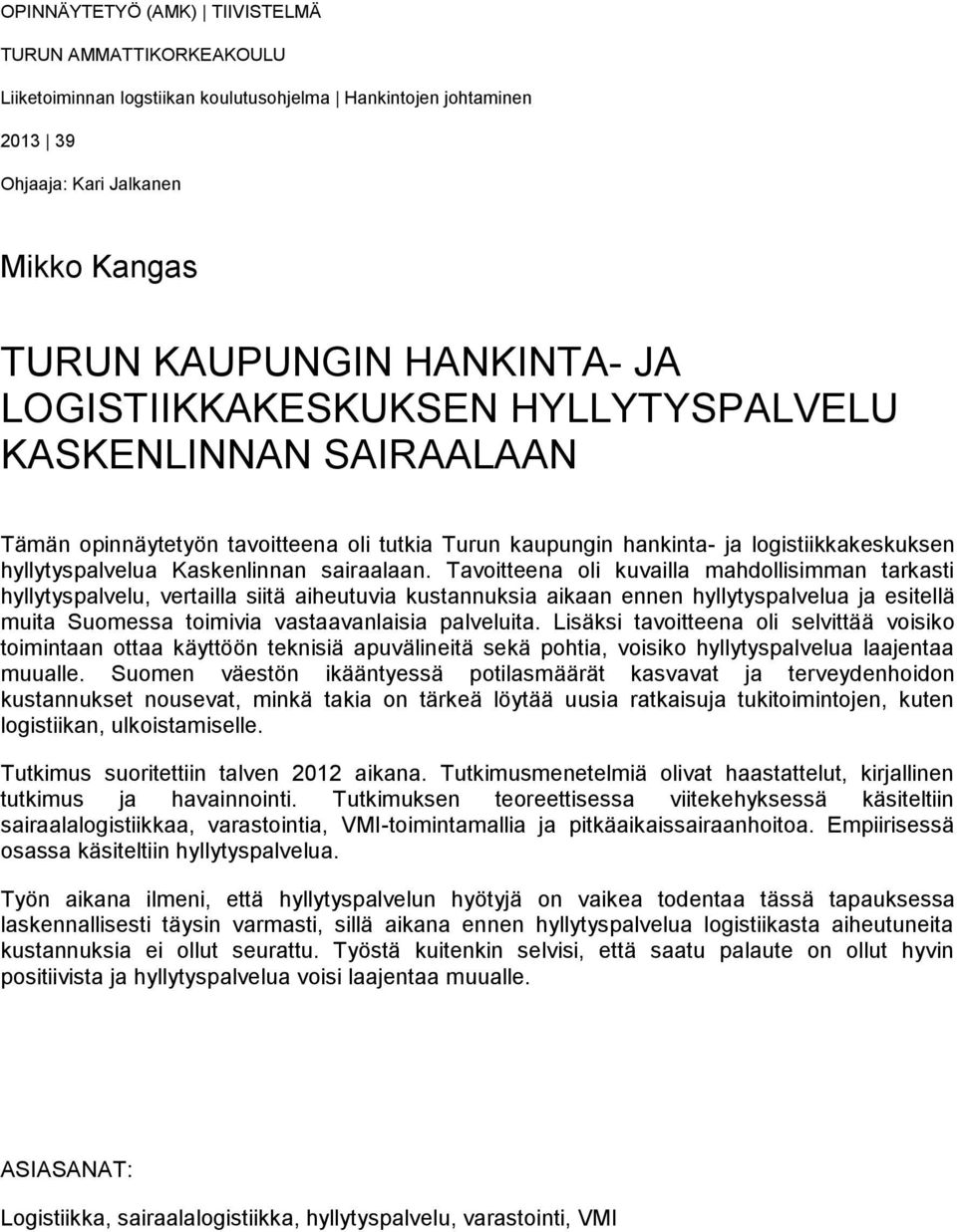 Tavoitteena oli kuvailla mahdollisimman tarkasti hyllytyspalvelu, vertailla siitä aiheutuvia kustannuksia aikaan ennen hyllytyspalvelua ja esitellä muita Suomessa toimivia vastaavanlaisia palveluita.