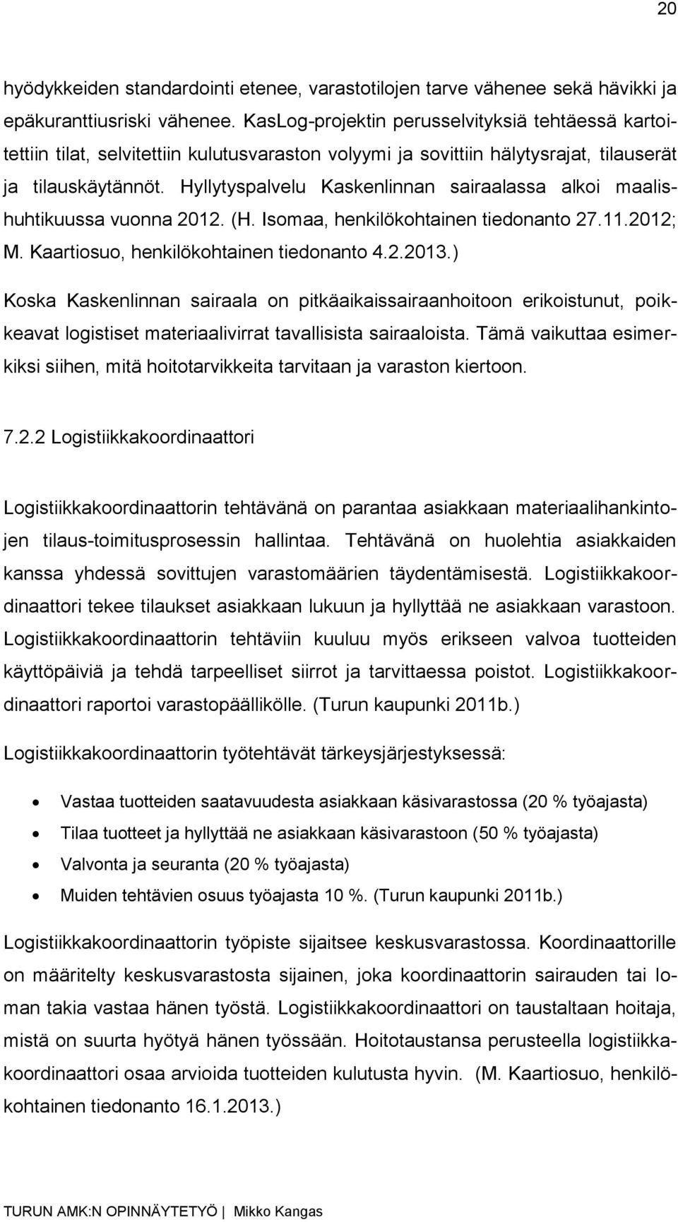 Hyllytyspalvelu Kaskenlinnan sairaalassa alkoi maalishuhtikuussa vuonna 2012. (H. Isomaa, henkilökohtainen tiedonanto 27.11.2012; M. Kaartiosuo, henkilökohtainen tiedonanto 4.2.2013.