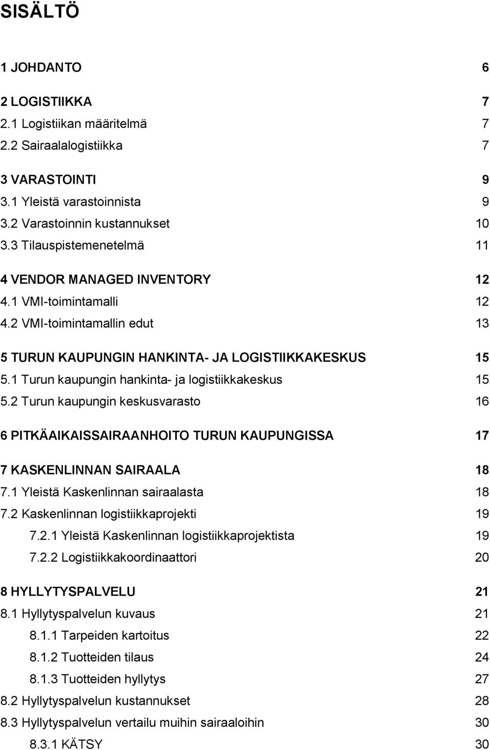 1 Turun kaupungin hankinta- ja logistiikkakeskus 15 5.2 Turun kaupungin keskusvarasto 16 6 PITKÄAIKAISSAIRAANHOITO TURUN KAUPUNGISSA 17 7 KASKENLINNAN SAIRAALA 18 7.