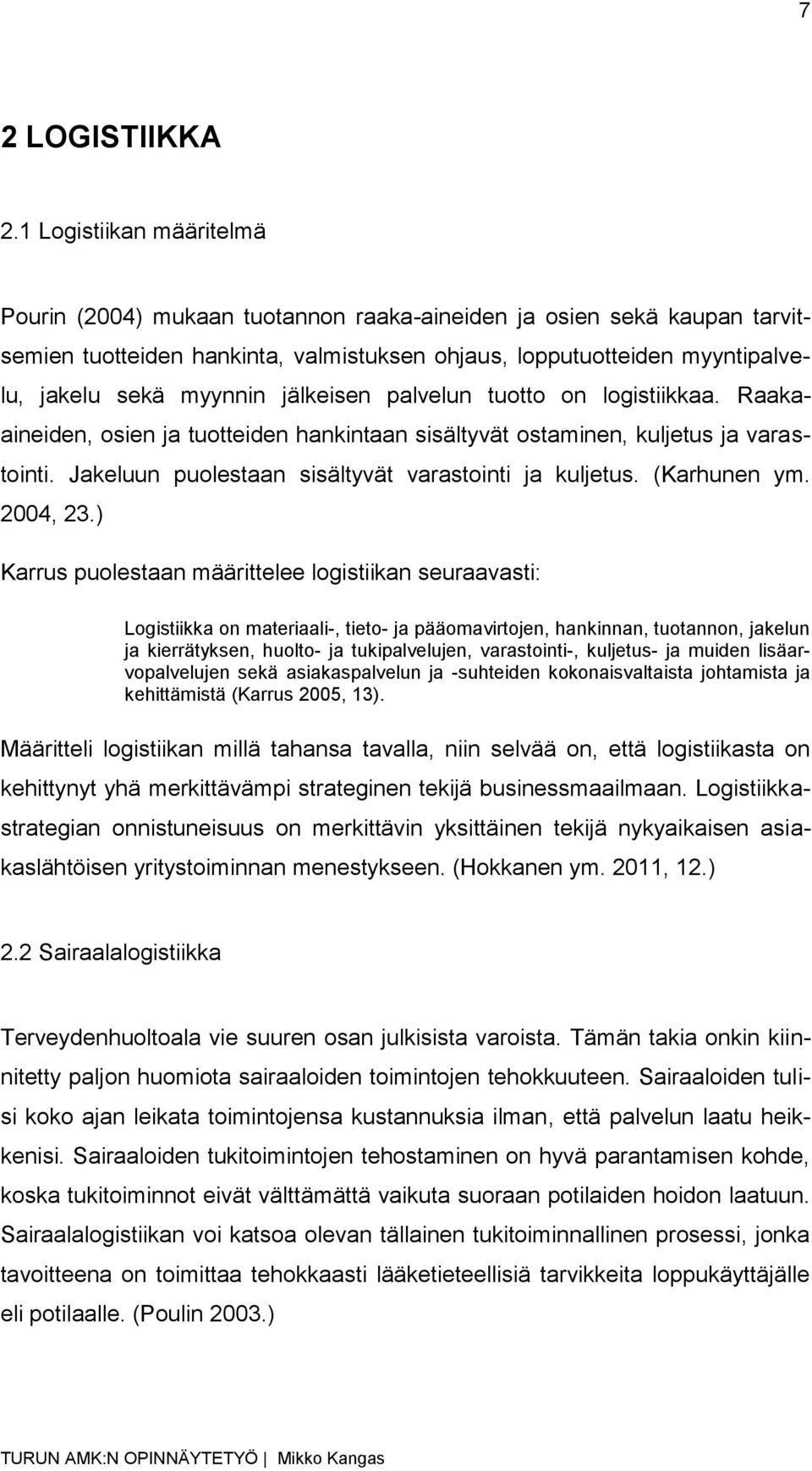 jälkeisen palvelun tuotto on logistiikkaa. Raakaaineiden, osien ja tuotteiden hankintaan sisältyvät ostaminen, kuljetus ja varastointi. Jakeluun puolestaan sisältyvät varastointi ja kuljetus.