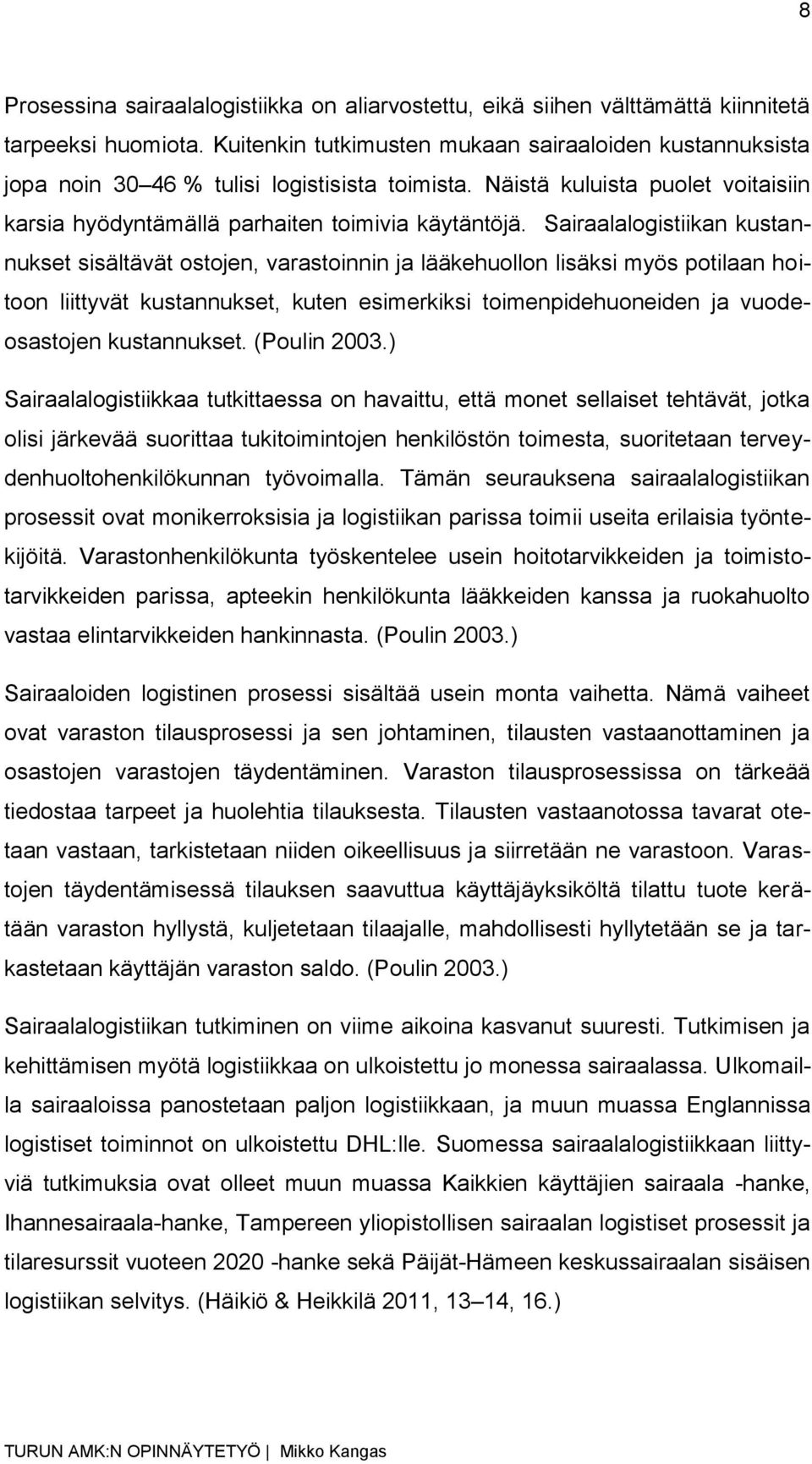 Sairaalalogistiikan kustannukset sisältävät ostojen, varastoinnin ja lääkehuollon lisäksi myös potilaan hoitoon liittyvät kustannukset, kuten esimerkiksi toimenpidehuoneiden ja vuodeosastojen