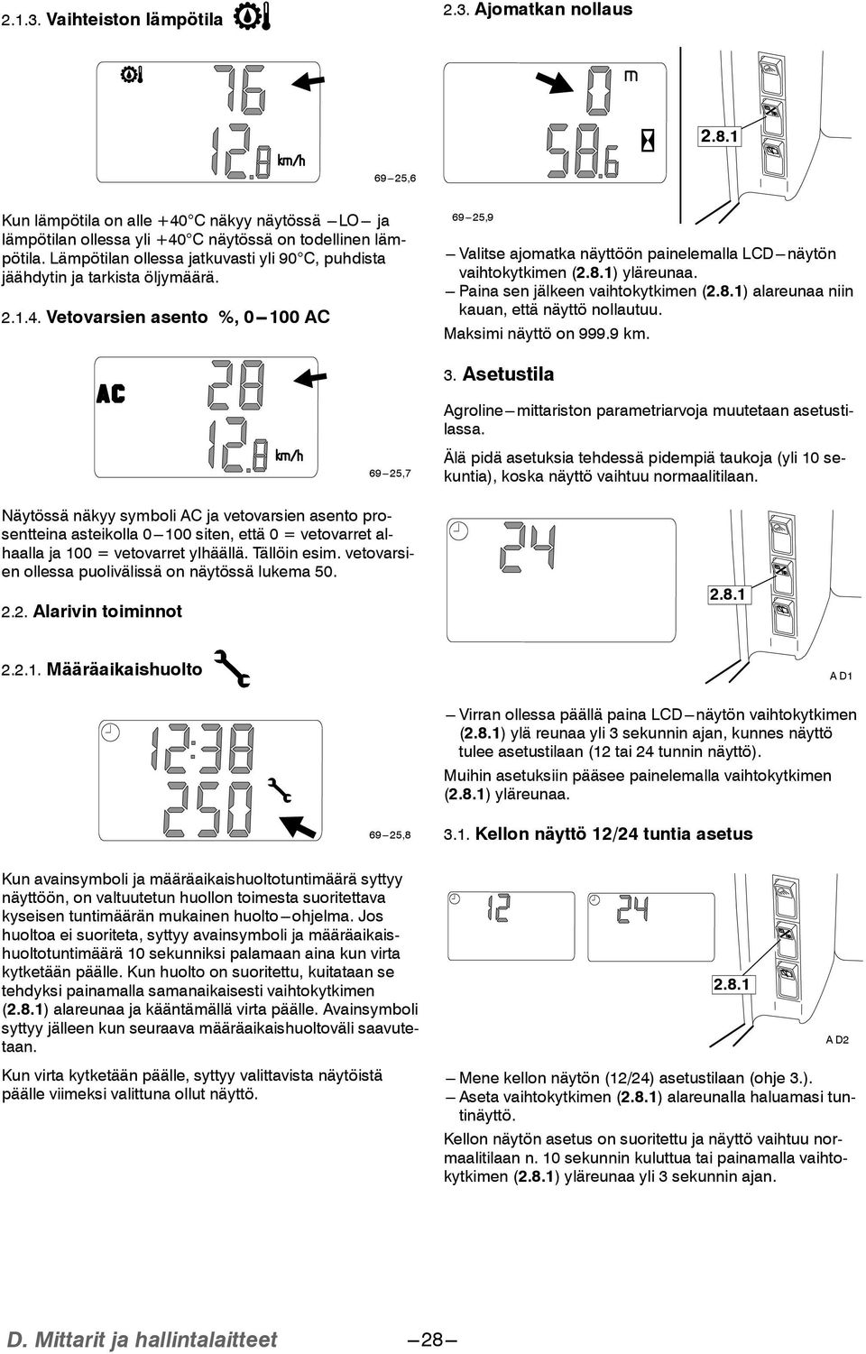 Vetovarsien asento %, 0---100 AC 69---25,9 --- Valitse ajomatka näyttöön painelemalla LCD---näytön vaihtokytkimen (2.8.1) yläreunaa. --- Paina sen jälkeen vaihtokytkimen (2.8.1) alareunaa niin kauan, että näyttö nollautuu.