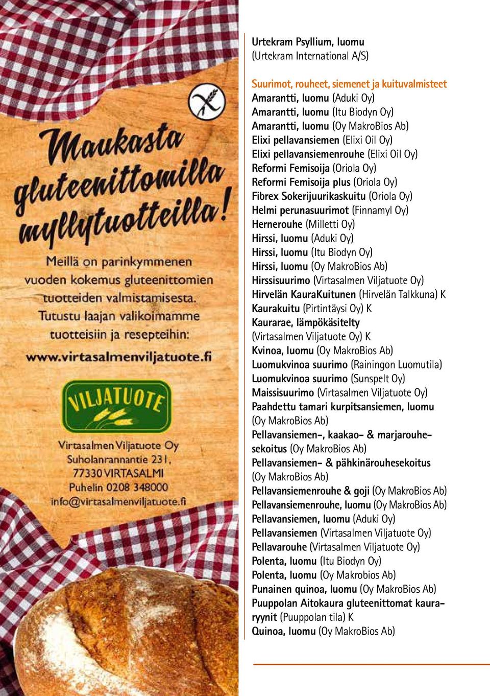 perunasuurimot (Finnamyl Oy) Hernerouhe (Milletti Oy) Hirssi, luomu (Aduki Oy) Hirssi, luomu (Itu Biodyn Oy) Hirssi, luomu (Oy MakroBios Ab) Hirssisuurimo (Virtasalmen Viljatuote Oy) Hirvelän