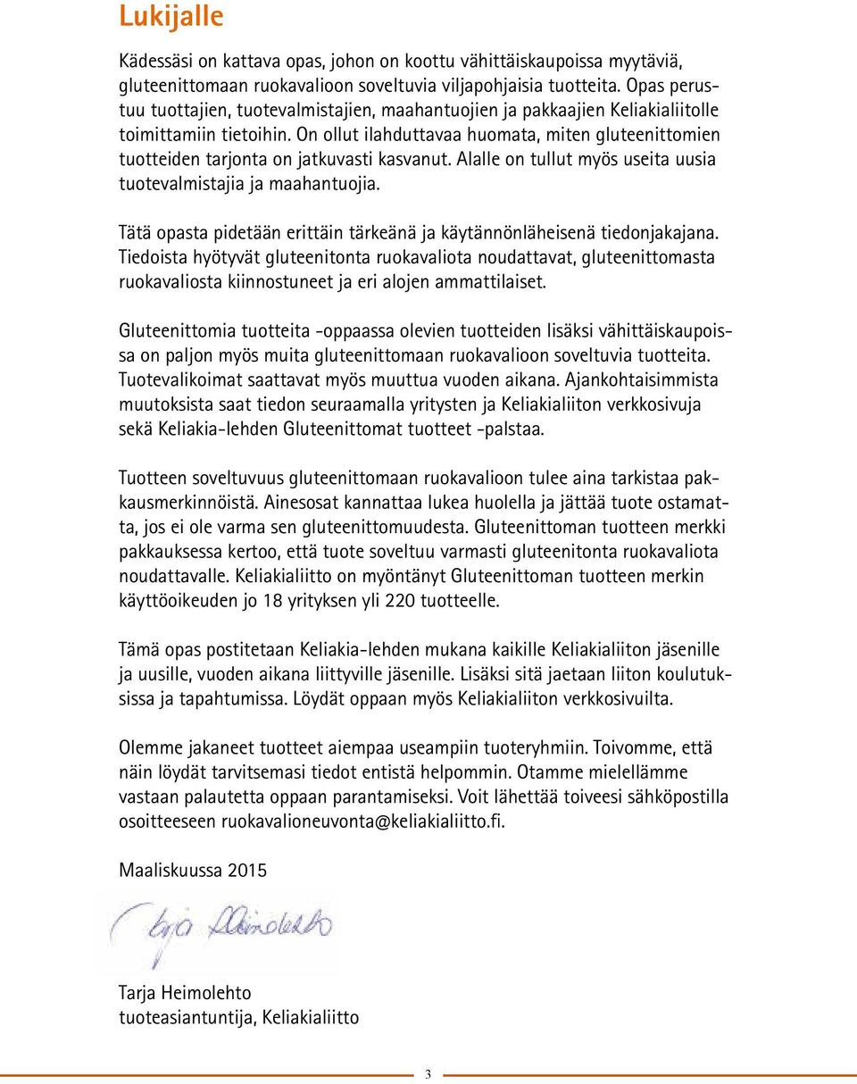 On ollut ilahduttavaa huomata, miten gluteenittomien tuotteiden tarjonta on jatkuvasti kasvanut. Alalle on tullut myös useita uusia tuotevalmistajia ja maahantuojia.