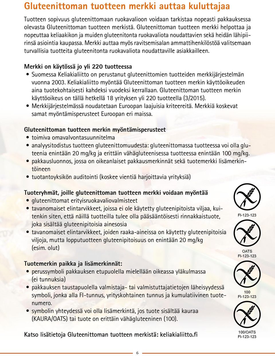 Merkki auttaa myös ravitsemisalan ammattihenkilöstöä valitsemaan turvallisia tuotteita gluteenitonta ruokavaliota noudattaville asiakkailleen.