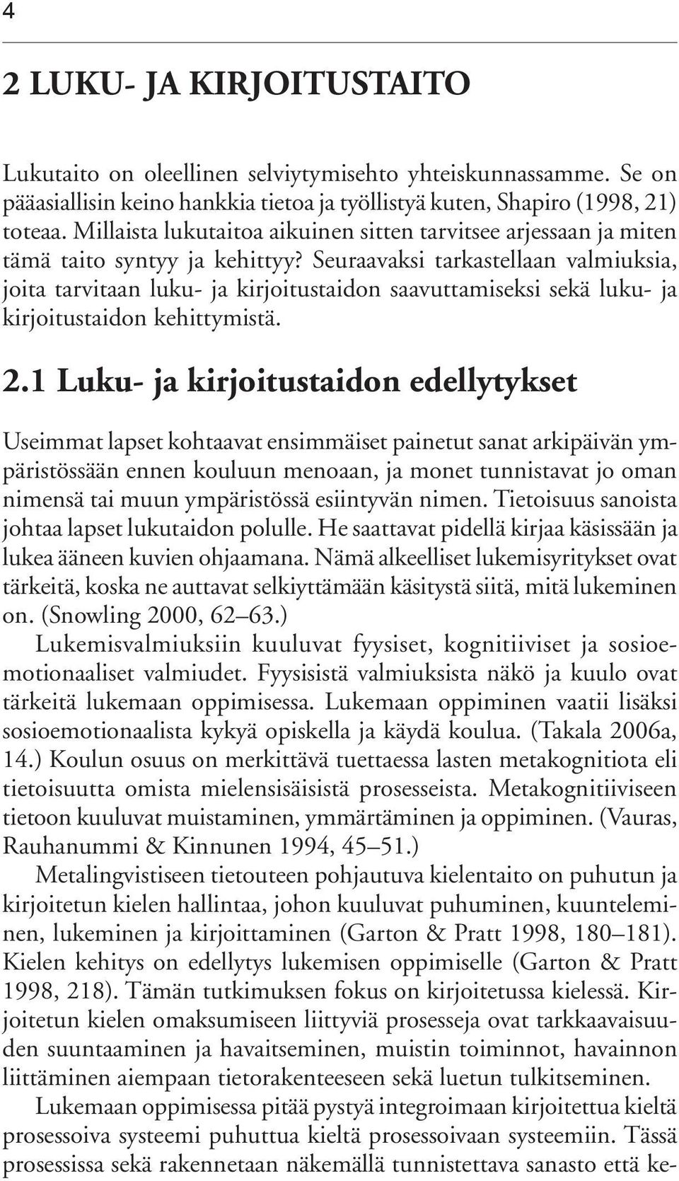 Seuraavaksi tarkastellaan valmiuksia, joita tarvitaan luku- ja kirjoitustaidon saavuttamiseksi sekä luku- ja kirjoitustaidon kehittymistä. 2.