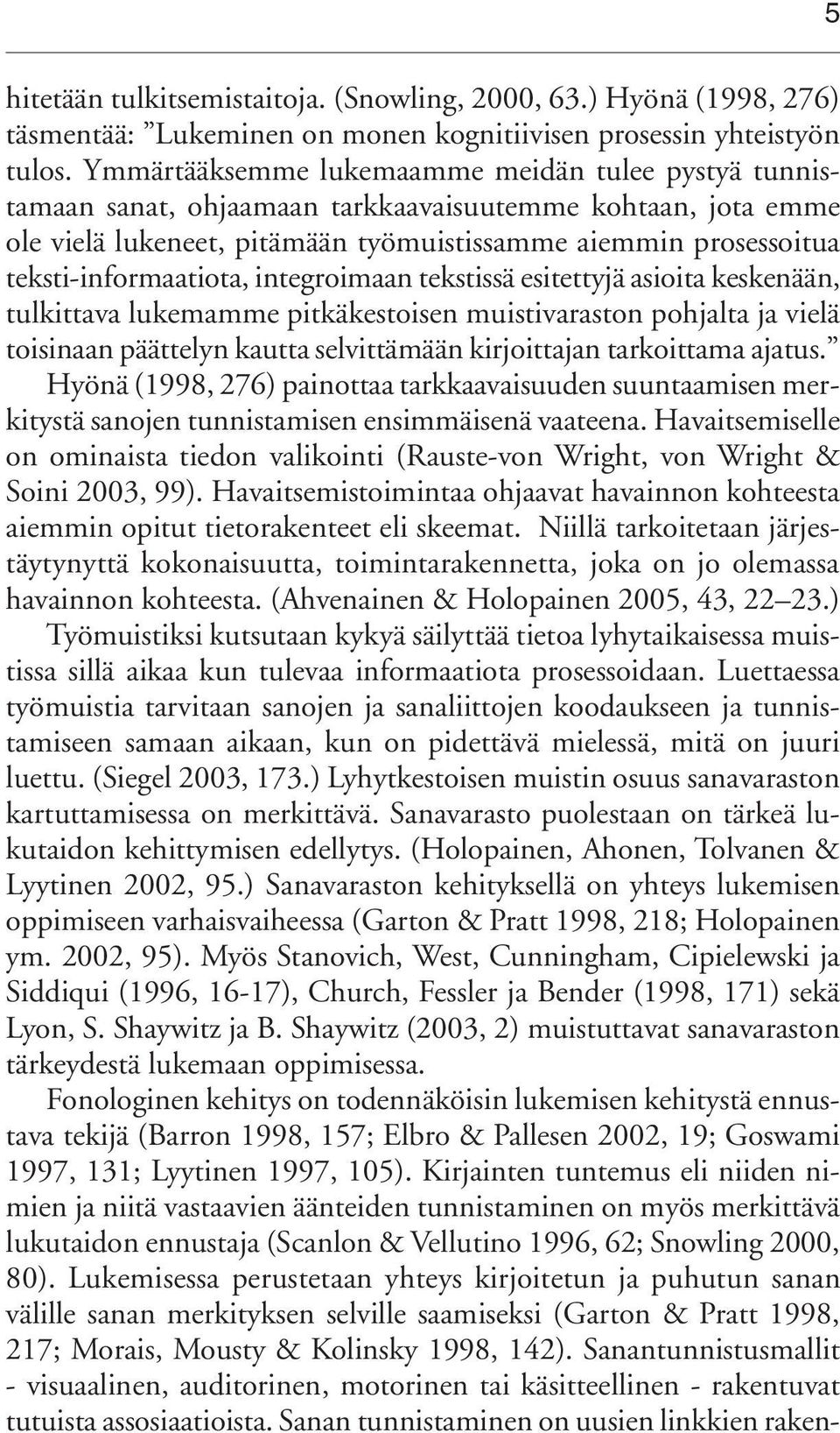 teksti-informaatiota, integroimaan tekstissä esitettyjä asioita keskenään, tulkittava lukemamme pitkäkestoisen muistivaraston pohjalta ja vielä toisinaan päättelyn kautta selvittämään kirjoittajan