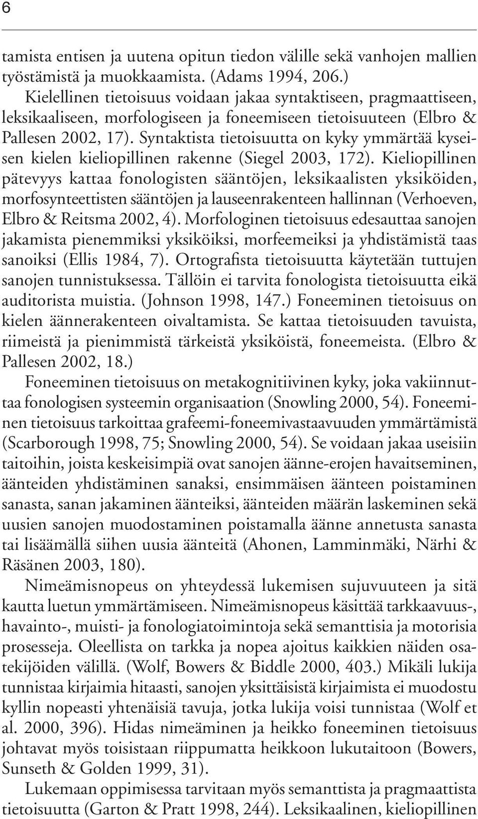 Syntaktista tietoisuutta on kyky ymmärtää kyseisen kielen kieliopillinen rakenne (Siegel 2003, 172).