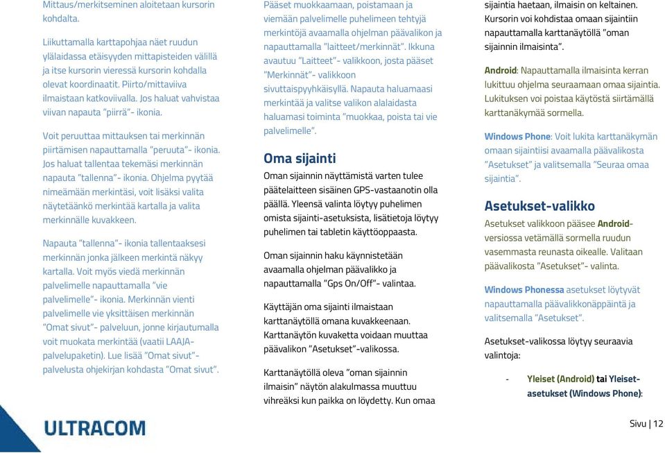 Jos haluat vahvistaa viivan napauta piirrä - ikonia. Voit peruuttaa mittauksen tai merkinnän piirtämisen napauttamalla peruuta - ikonia.