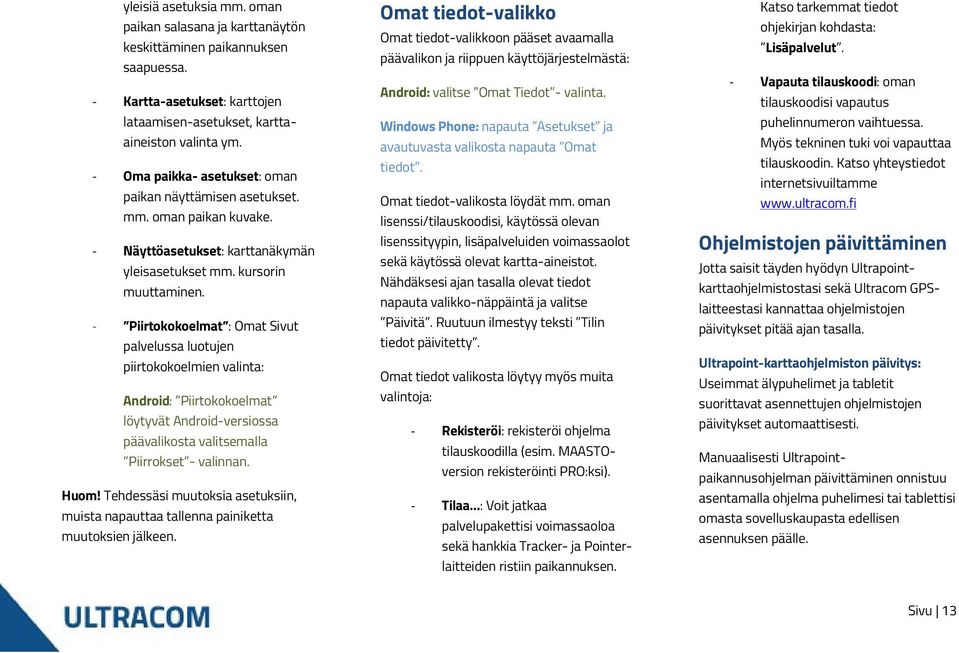 - Piirtokokoelmat : Omat Sivut palvelussa luotujen piirtokokoelmien valinta: Android: Piirtokokoelmat löytyvät Android-versiossa päävalikosta valitsemalla Piirrokset - valinnan. Huom!