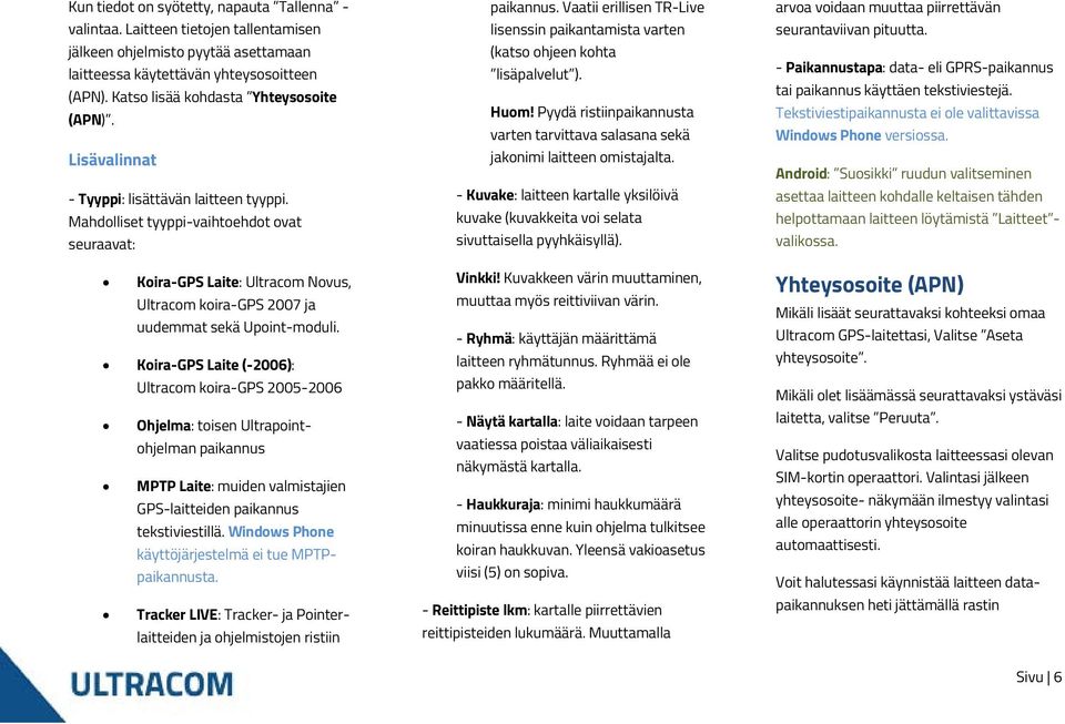 Mahdolliset tyyppi-vaihtoehdot ovat seuraavat: Koira-GPS Laite: Ultracom Novus, Ultracom koira-gps 2007 ja uudemmat sekä Upoint-moduli.