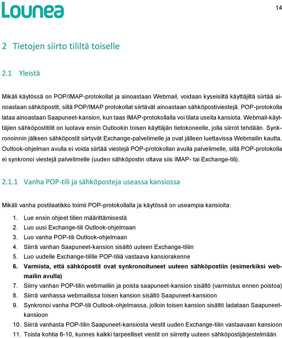 sähköpostiviestejä. POP-protokolla lataa ainoastaan Saapuneet-kansion, kun taas IMAP-protokollalla voi tilata useita kansiota.