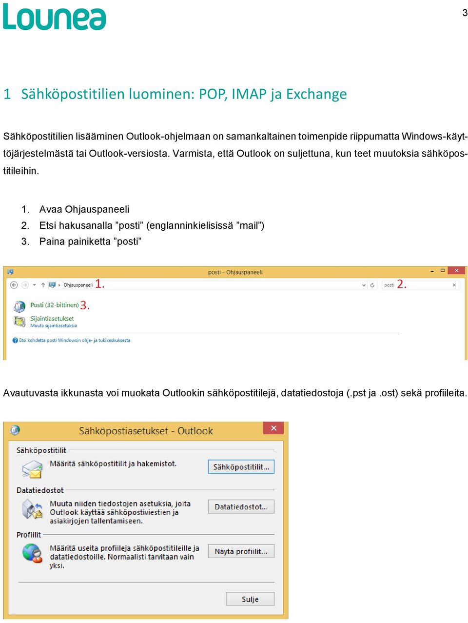 Varmista, että Outlook on suljettuna, kun teet muutoksia sähköpostitileihin. 1. Avaa Ohjauspaneeli 2.