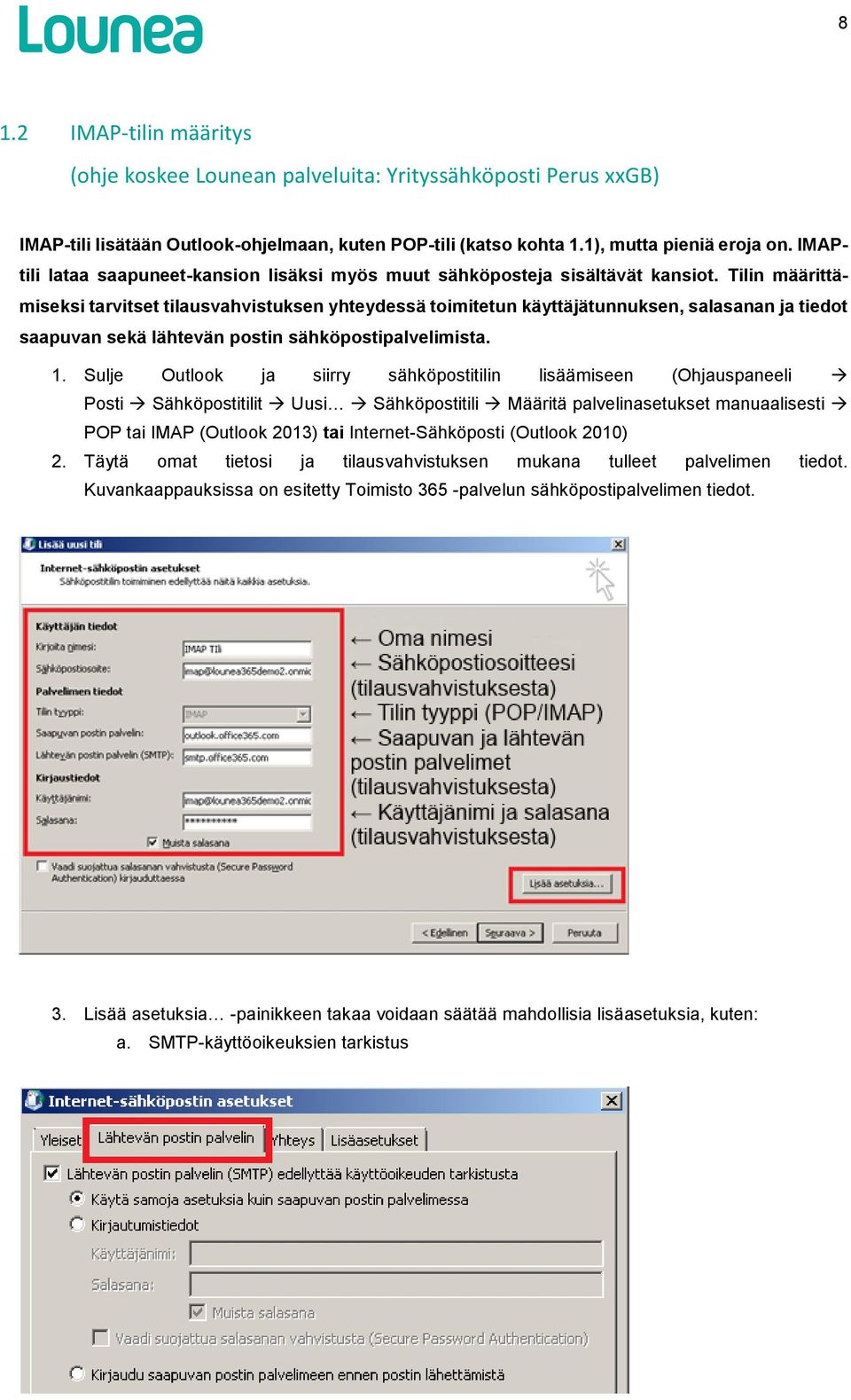 Tilin määrittämiseksi tarvitset tilausvahvistuksen yhteydessä toimitetun käyttäjätunnuksen, salasanan ja tiedot saapuvan sekä lähtevän postin sähköpostipalvelimista. 1.