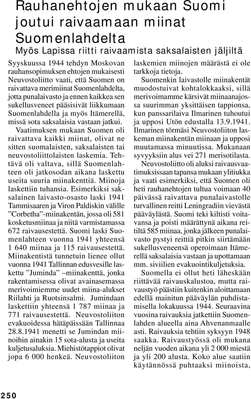 saksalaisia vastaan jatkui. Vaatimuksen mukaan Suomen oli raivattava kaikki miinat, olivat ne sitten suomalaisten, saksalaisten tai neuvostoliittolaisten laskemia.