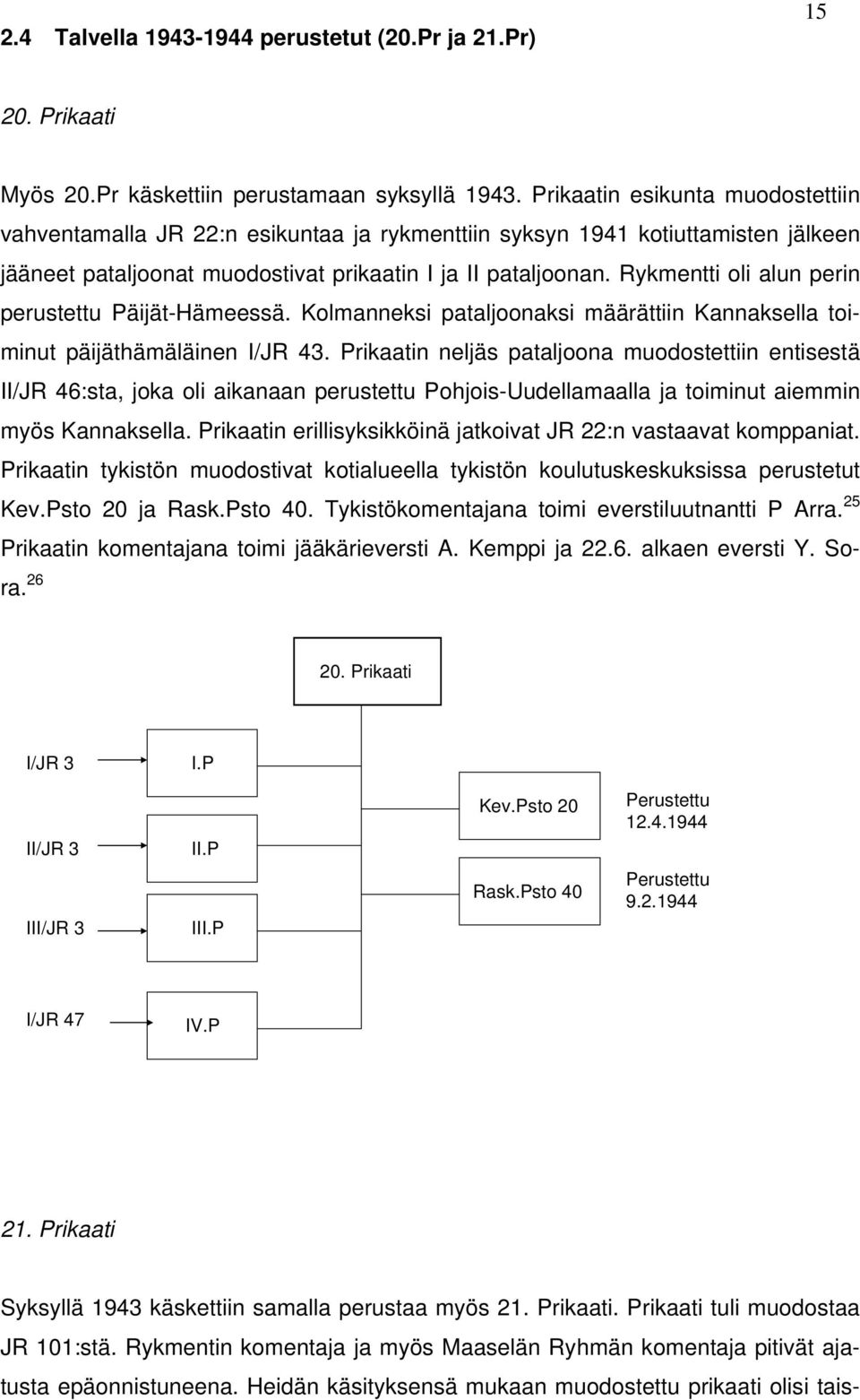 Rykmentti oli alun perin perustettu Päijät-Hämeessä. Kolmanneksi pataljoonaksi määrättiin Kannaksella toiminut päijäthämäläinen I/JR 43.