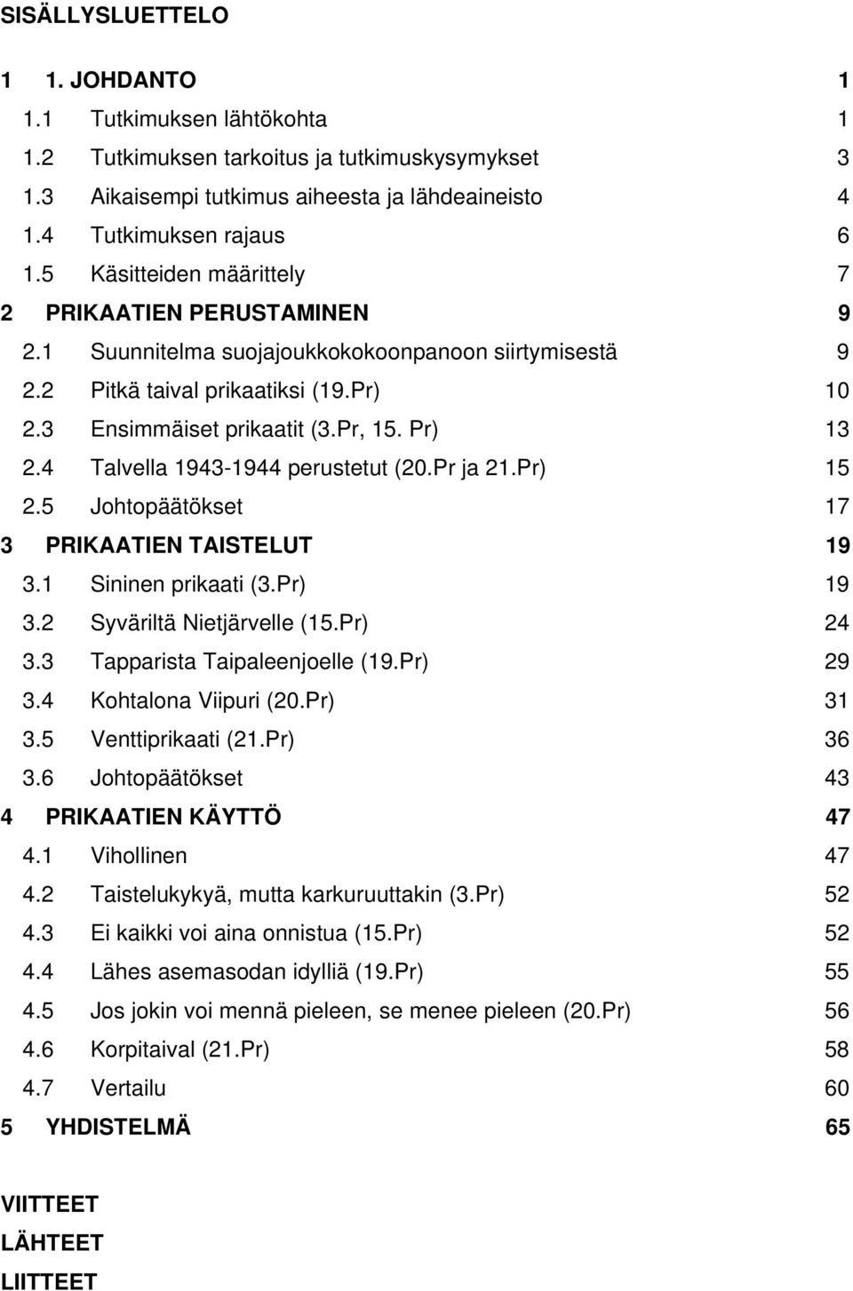 4 Talvella 1943-1944 perustetut (20.Pr ja 21.Pr) 15 2.5 Johtopäätökset 17 3 PRIKAATIEN TAISTELUT 19 3.1 Sininen prikaati (3.Pr) 19 3.2 Syväriltä Nietjärvelle (15.Pr) 24 3.