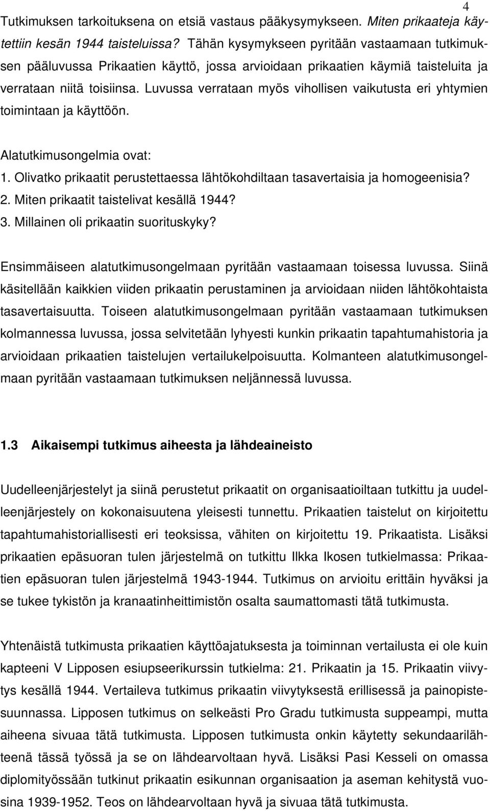 Luvussa verrataan myös vihollisen vaikutusta eri yhtymien toimintaan ja käyttöön. Alatutkimusongelmia ovat: 1. Olivatko prikaatit perustettaessa lähtökohdiltaan tasavertaisia ja homogeenisia? 2.