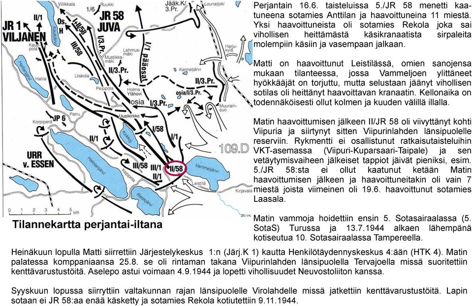 Matti on haavoittunut Leistilässä, omien sanojensa mukaan tilanteessa, jossa Vammeljoen ylittäneet hyökkääjät on torjuttu, mutta selustaan jäänyt vihollisen sotilas oli heittänyt haavoittavan