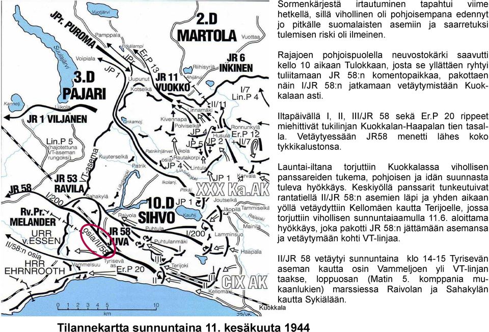 asti. Iltapäivällä I, II, III/JR 58 sekä Er.P 20 rippeet miehittivät tukilinjan Kuokkalan-Haapalan tien tasalla. Vetäytyessään JR58 menetti lähes koko tykkikalustonsa.