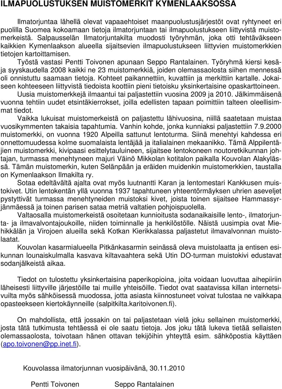 Salpausselän Ilmatorjuntakilta muodosti työryhmän, joka otti tehtäväkseen kaikkien Kymenlaakson alueella sijaitsevien ilmapuolustukseen liittyvien muistomerkkien tietojen kartoittamisen.