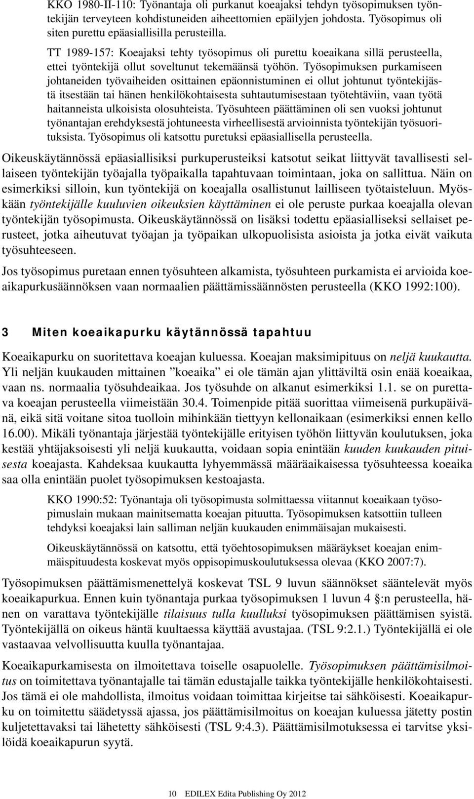 Työsopimuksen purkamiseen johtaneiden työvaiheiden osittainen epäonnistuminen ei ollut johtunut työntekijästä itsestään tai hänen henkilökohtaisesta suhtautumisestaan työtehtäviin, vaan työtä