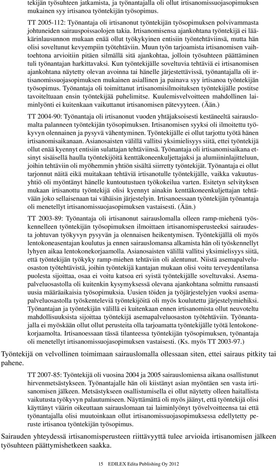 Irtisanomisensa ajankohtana työntekijä ei lääkärinlausunnon mukaan enää ollut työkykyinen entisiin työntehtäviinsä, mutta hän olisi soveltunut kevyempiin työtehtäviin.