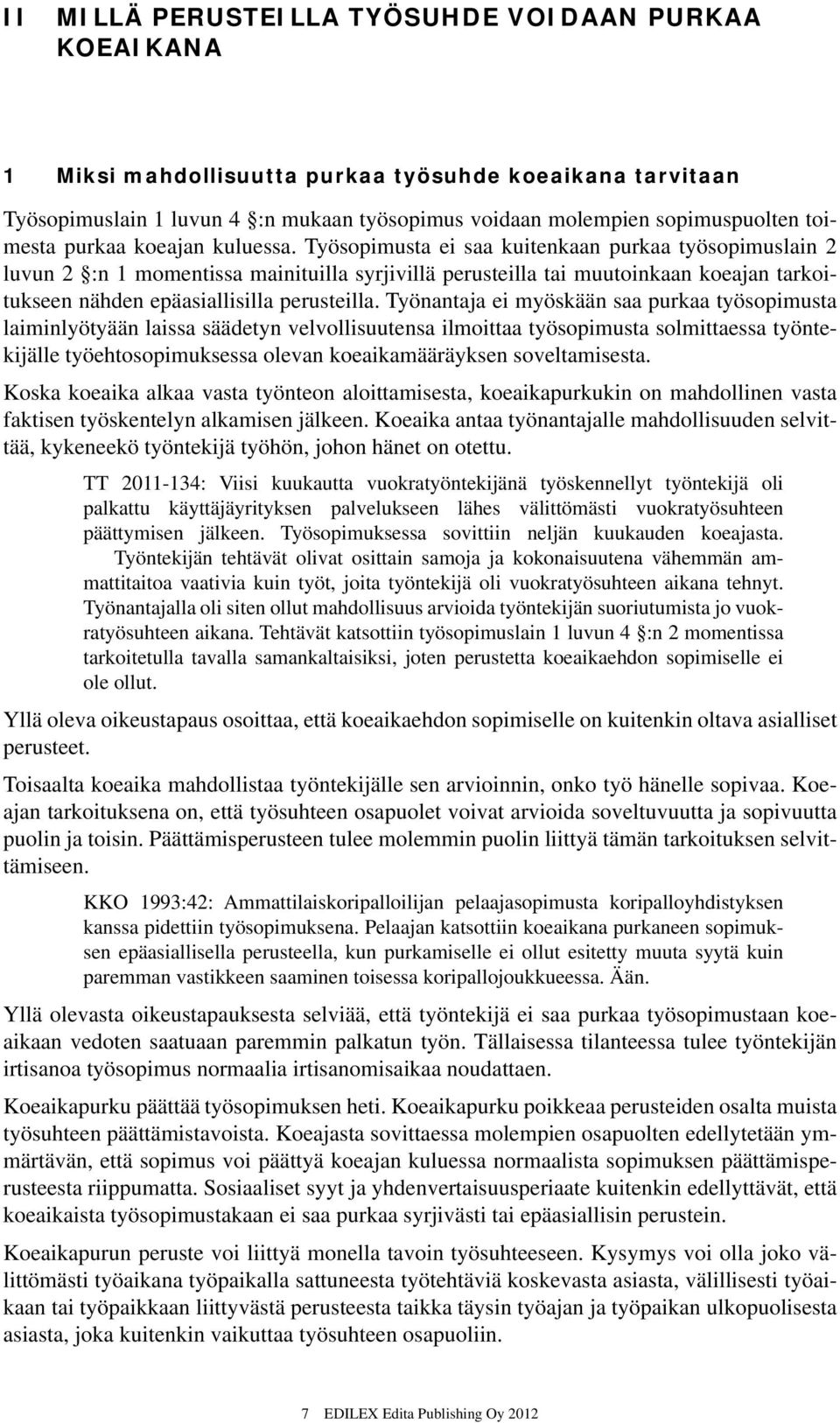 Työsopimusta ei saa kuitenkaan purkaa työsopimuslain 2 luvun 2 :n 1 momentissa mainituilla syrjivillä perusteilla tai muutoinkaan koeajan tarkoitukseen nähden epäasiallisilla perusteilla.