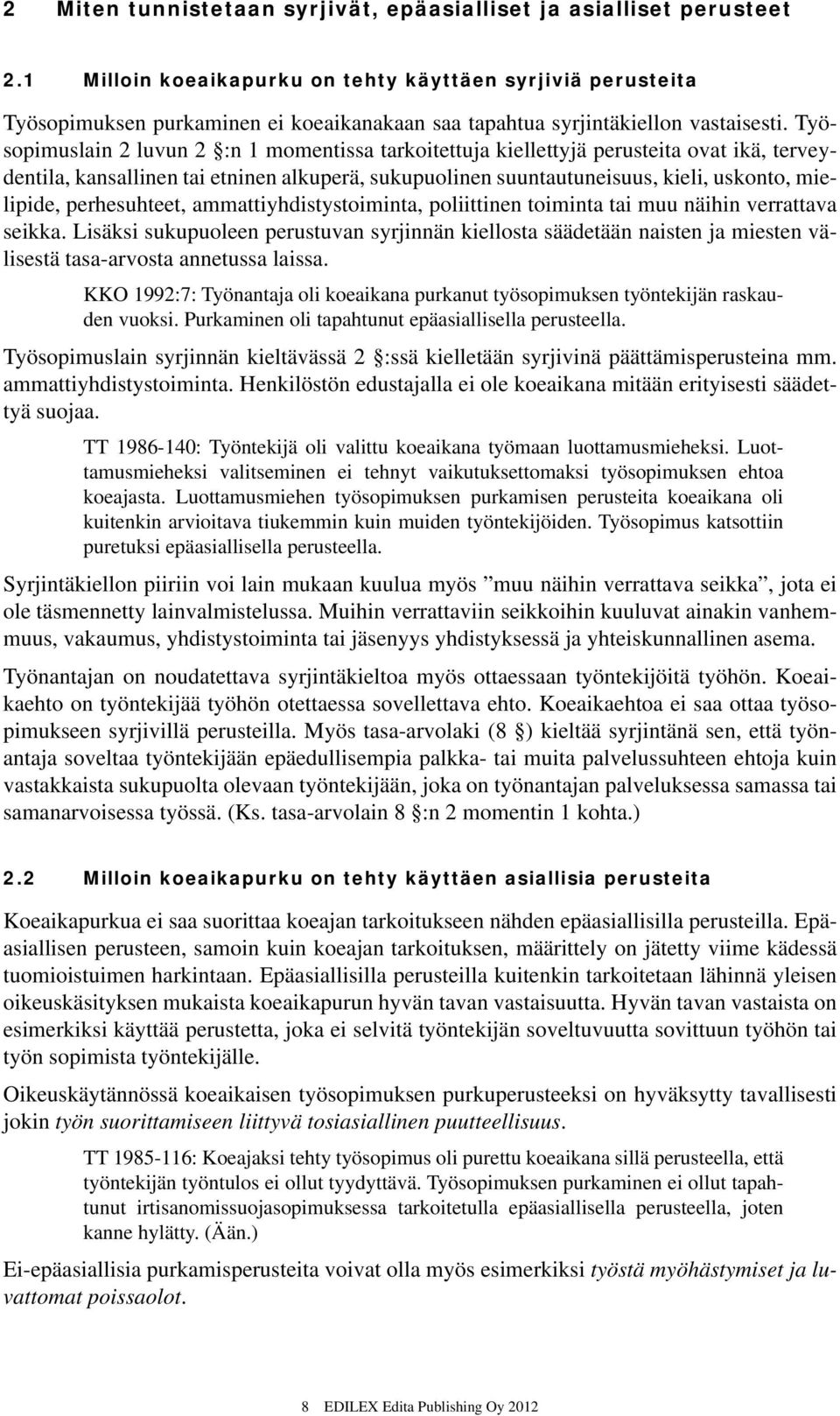 Työsopimuslain 2 luvun 2 :n 1 momentissa tarkoitettuja kiellettyjä perusteita ovat ikä, terveydentila, kansallinen tai etninen alkuperä, sukupuolinen suuntautuneisuus, kieli, uskonto, mielipide,