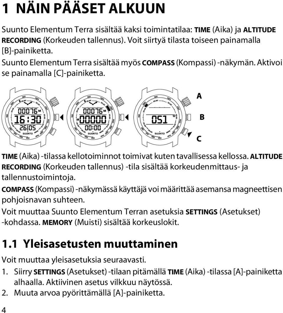 ALTITUDE RECORDING (Korkeuden tallennus) -tila sisältää korkeudenmittaus- ja tallennustoimintoja. COMPASS (Kompassi) -näkymässä käyttäjä voi määrittää asemansa magneettisen pohjoisnavan suhteen.