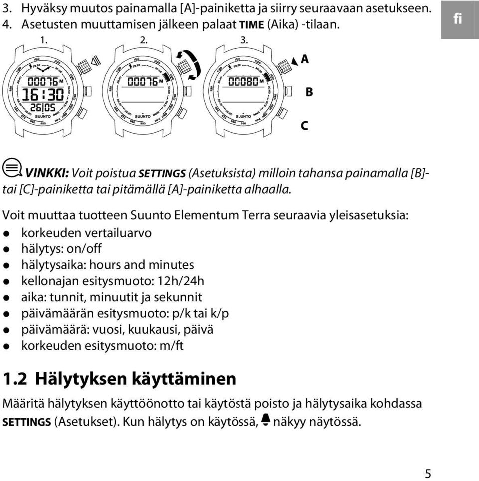 Voit muuttaa tuotteen Suunto Elementum Terra seuraavia yleisasetuksia: korkeuden vertailuarvo hälytys: on/off hälytysaika: hours and minutes kellonajan esitysmuoto: 12h/24h aika: tunnit,