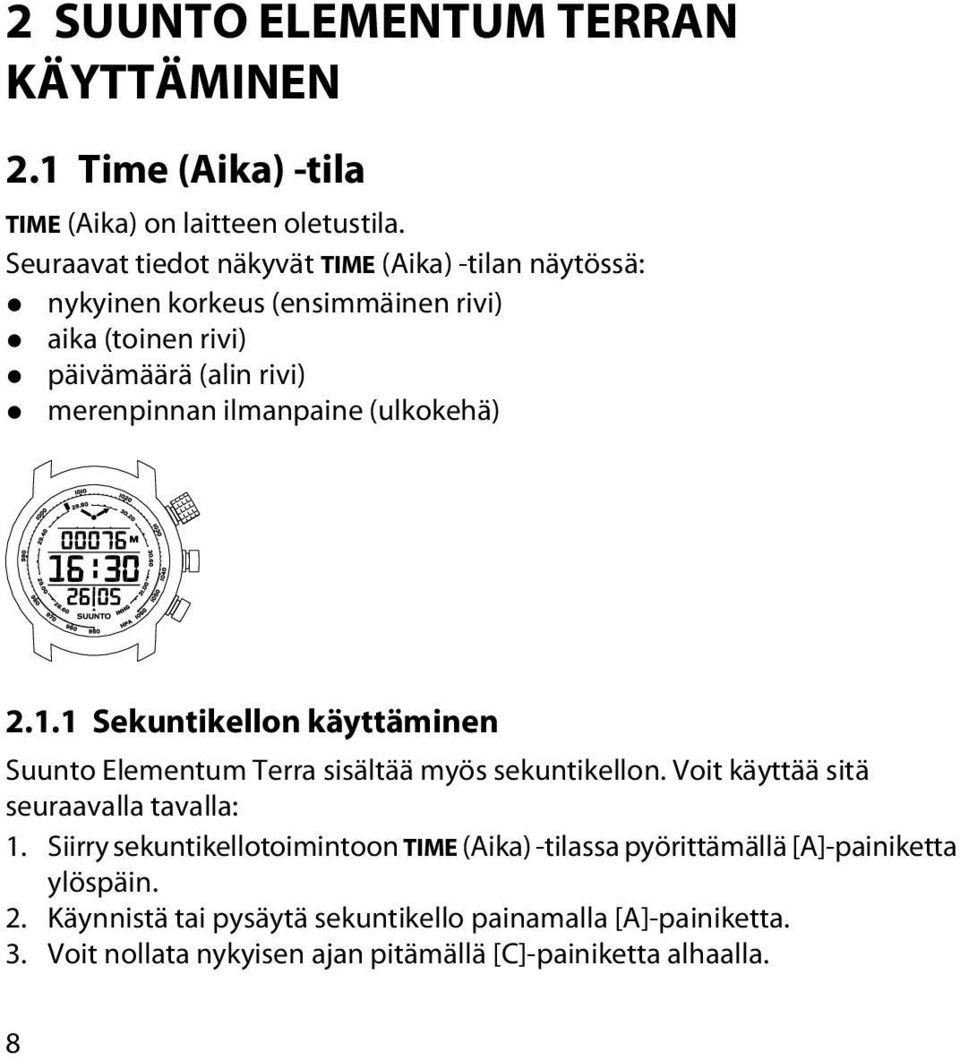 ilmanpaine (ulkokehä) 2.1.1 Sekuntikellon käyttäminen Suunto Elementum Terra sisältää myös sekuntikellon. Voit käyttää sitä seuraavalla tavalla: 1.