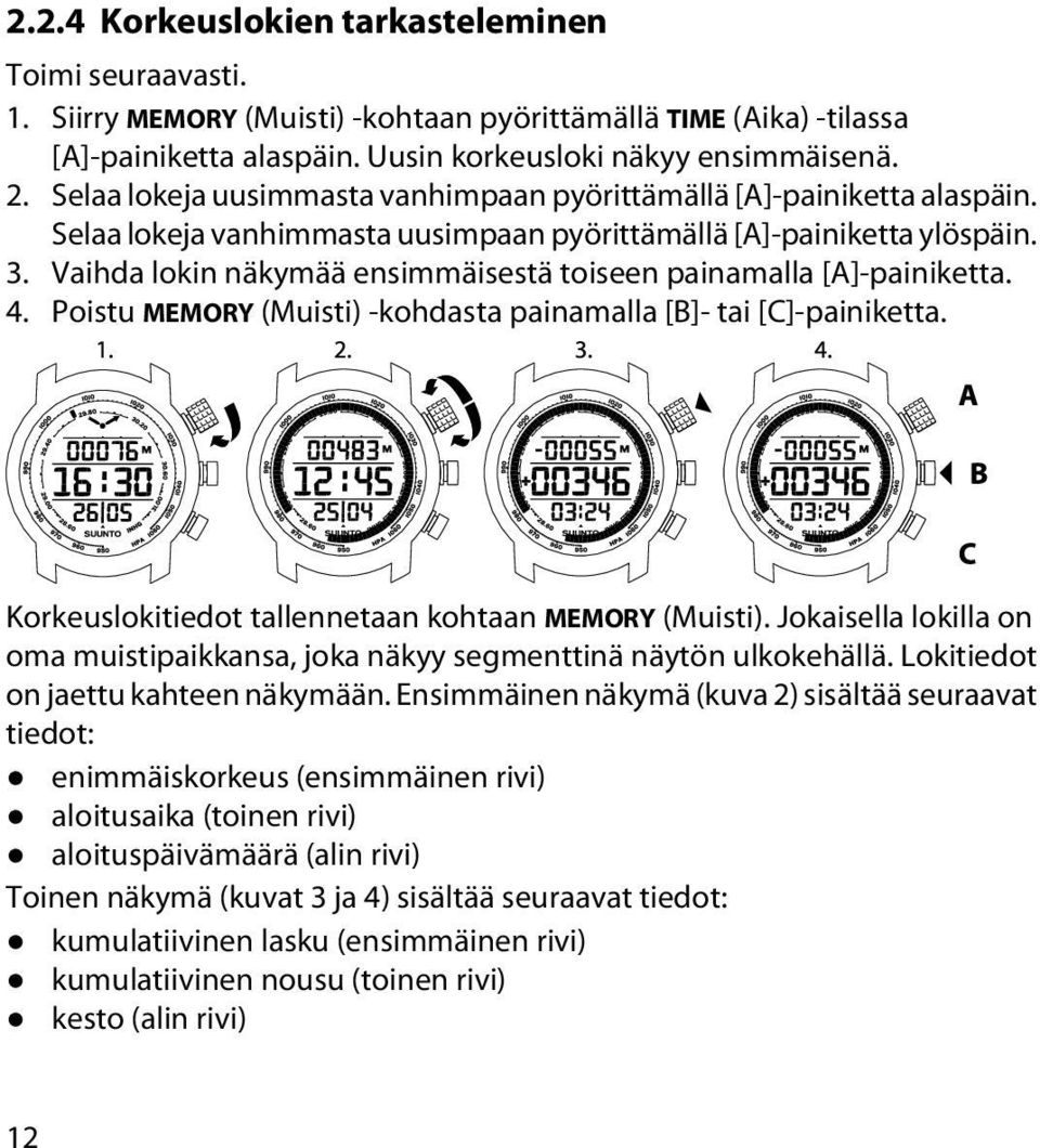 Vaihda lokin näkymää ensimmäisestä toiseen painamalla [A]-painiketta. 4. Poistu MEMORY (Muisti) -kohdasta painamalla [B]- tai [C]-painiketta. Korkeuslokitiedot tallennetaan kohtaan MEMORY (Muisti).