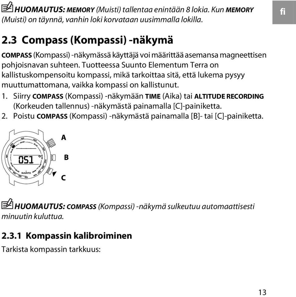 Tuotteessa Suunto Elementum Terra on kallistuskompensoitu kompassi, mikä tarkoittaa sitä, että lukema pysyy muuttumattomana, vaikka kompassi on kallistunut. 1.