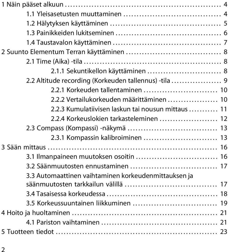 1 Time (Aika) -tila.................................................... 8 2.1.1 Sekuntikellon käyttäminen............................ 8 2.2 Altitude recording (Korkeuden tallennus) -tila................... 9 2.