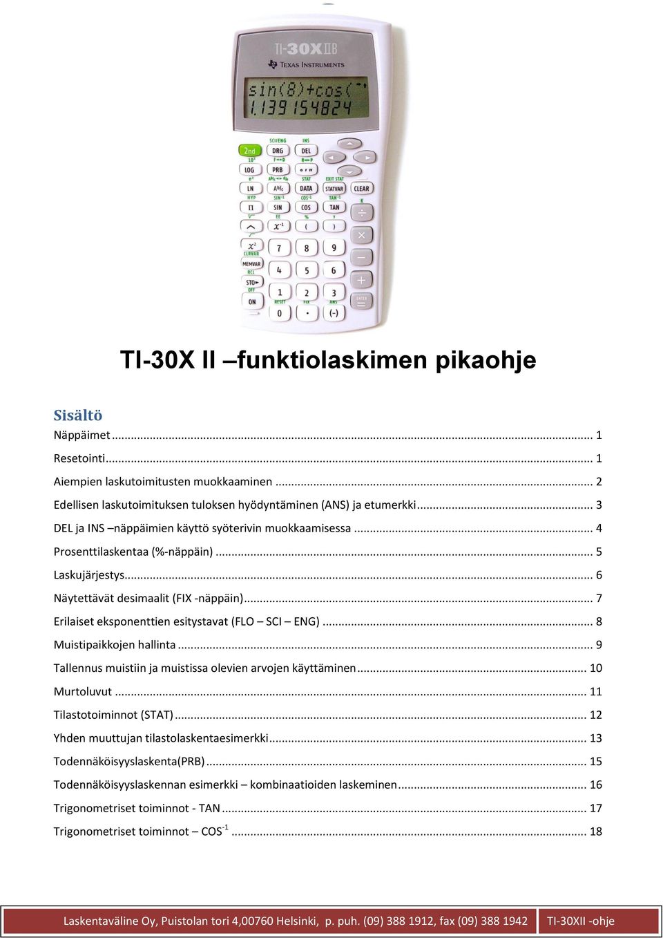 .. 7 Erilaiset eksponenttien esitystavat (FLO SCI ENG)... 8 Muistipaikkojen hallinta... 9 Tallennus muistiin ja muistissa olevien arvojen käyttäminen... 10 Murtoluvut.