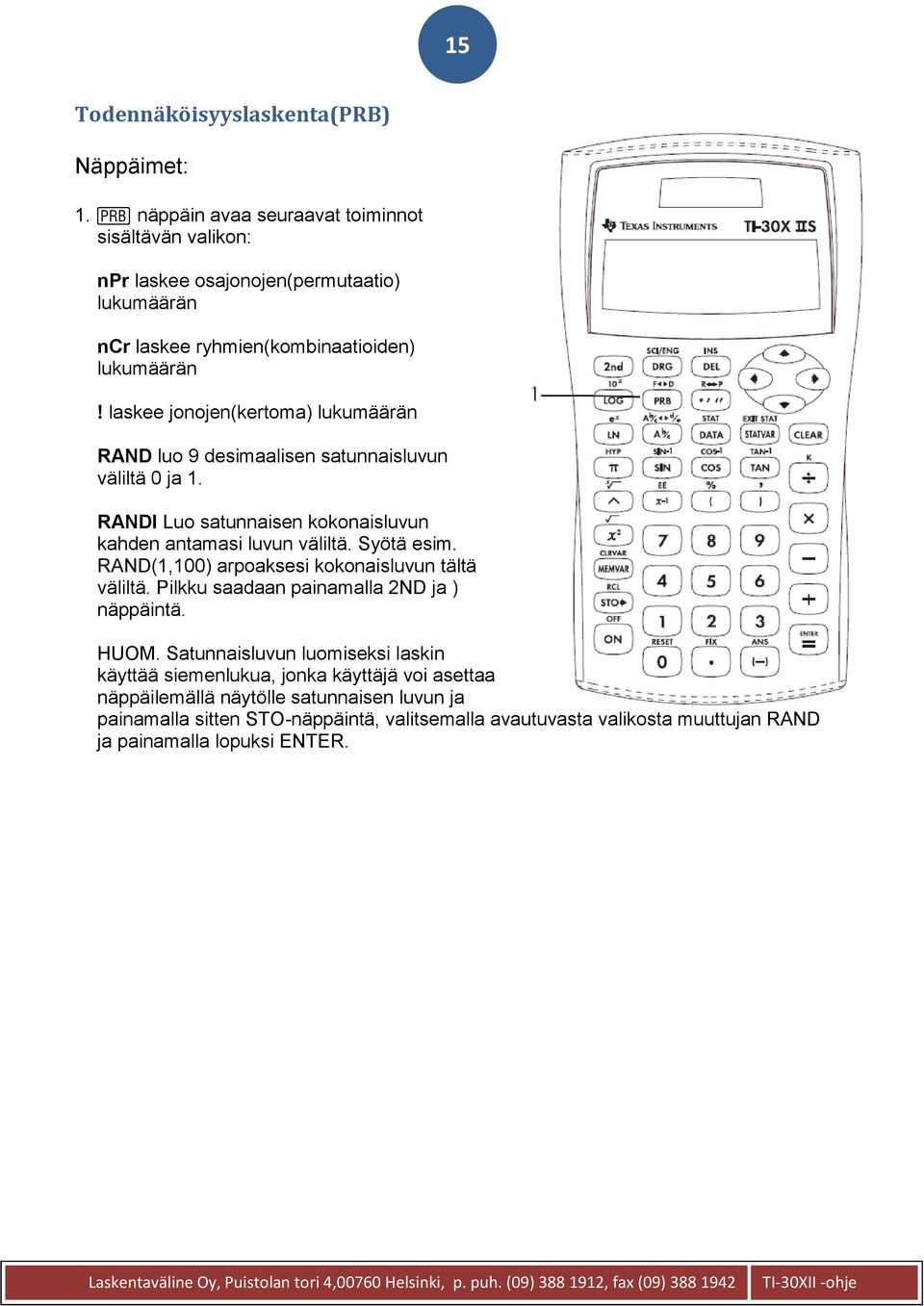 laskee jonojen(kertoma) lukumäärän RAND luo 9 desimaalisen satunnaisluvun väliltä 0 ja 1. RANDI Luo satunnaisen kokonaisluvun kahden antamasi luvun väliltä. Syötä esim.